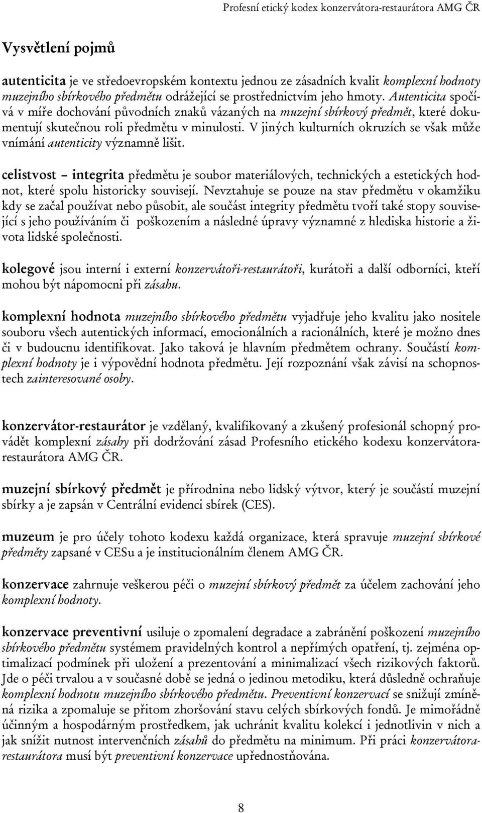 V jiných kulturních okruzích se však může vnímání autenticity významně lišit. celistvost integrita předmětu je soubor materiálových, technických a estetických hodnot, které spolu historicky souvisejí.
