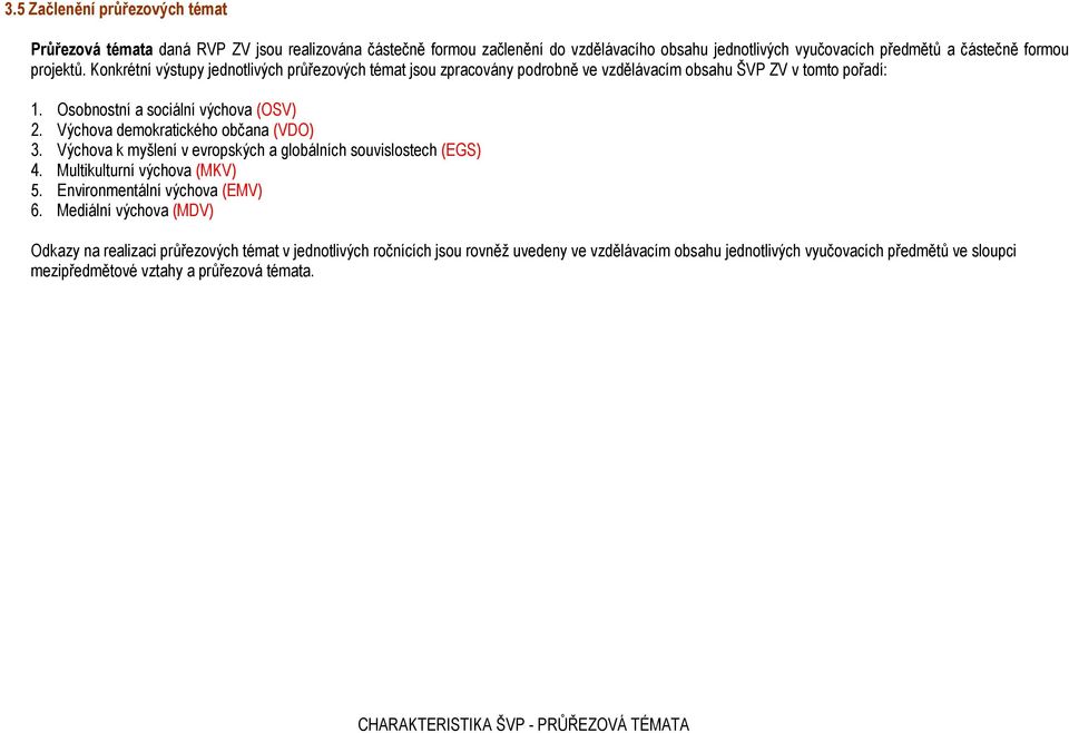 Výchova demokratického občana (VDO) 3. Výchova k myšlení v evropských a globálních souvislostech (EGS) 4. Multikulturní výchova (MKV) 5. Environmentální výchova (EMV) 6.