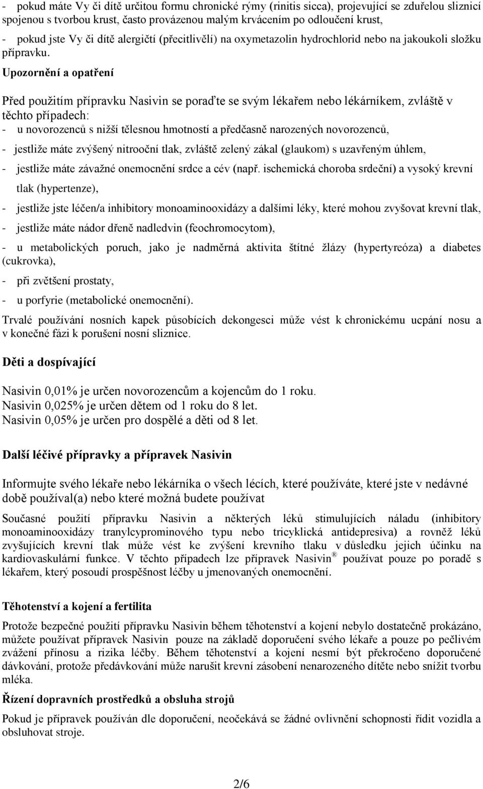 Upozornění a opatření Před použitím přípravku Nasivin se poraďte se svým lékařem nebo lékárníkem, zvláště v těchto případech: - u novorozenců s nižší tělesnou hmotností a předčasně narozených