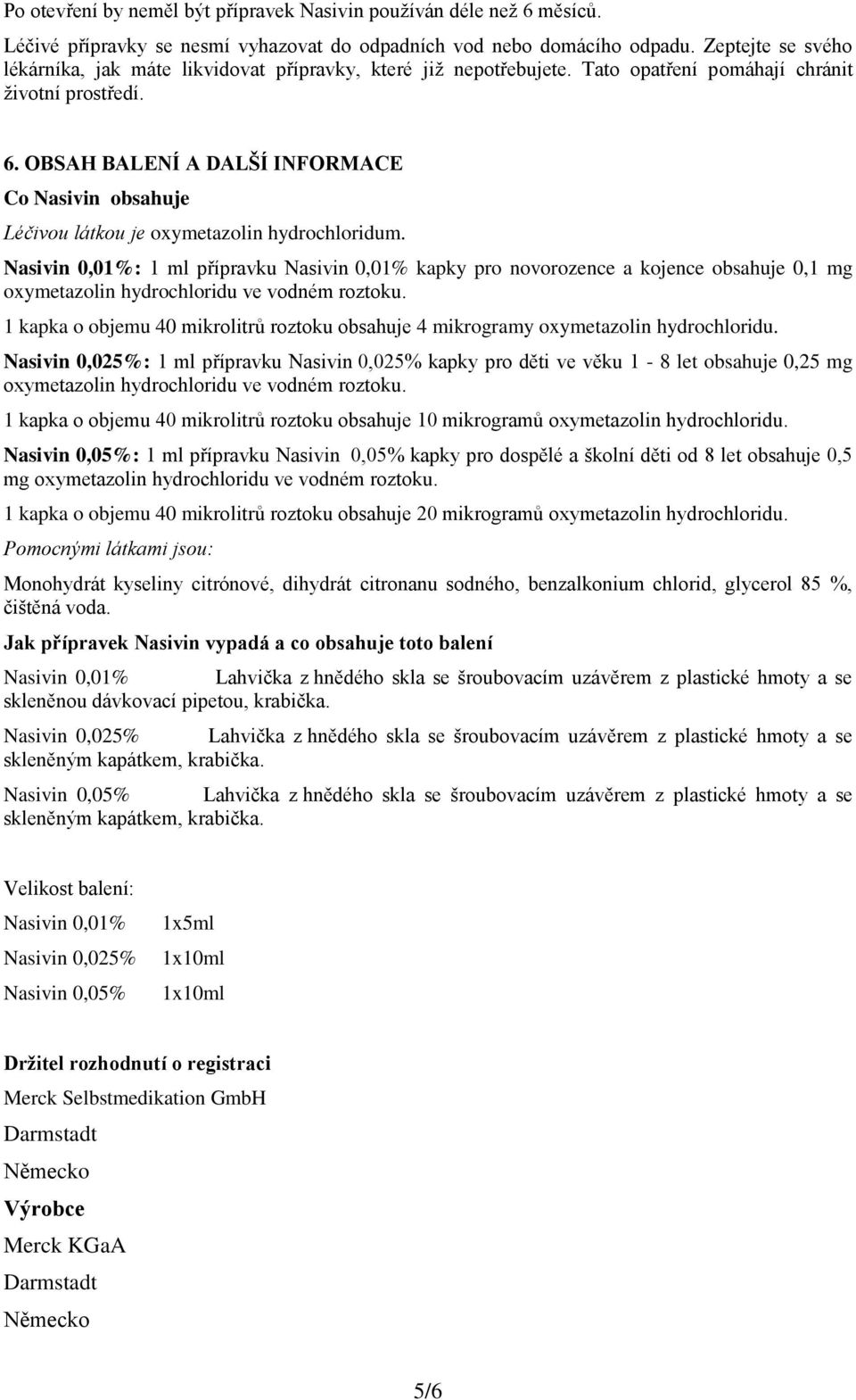 OBSAH BALENÍ A DALŠÍ INFORMACE Co Nasivin obsahuje Léčivou látkou je oxymetazolin hydrochloridum.