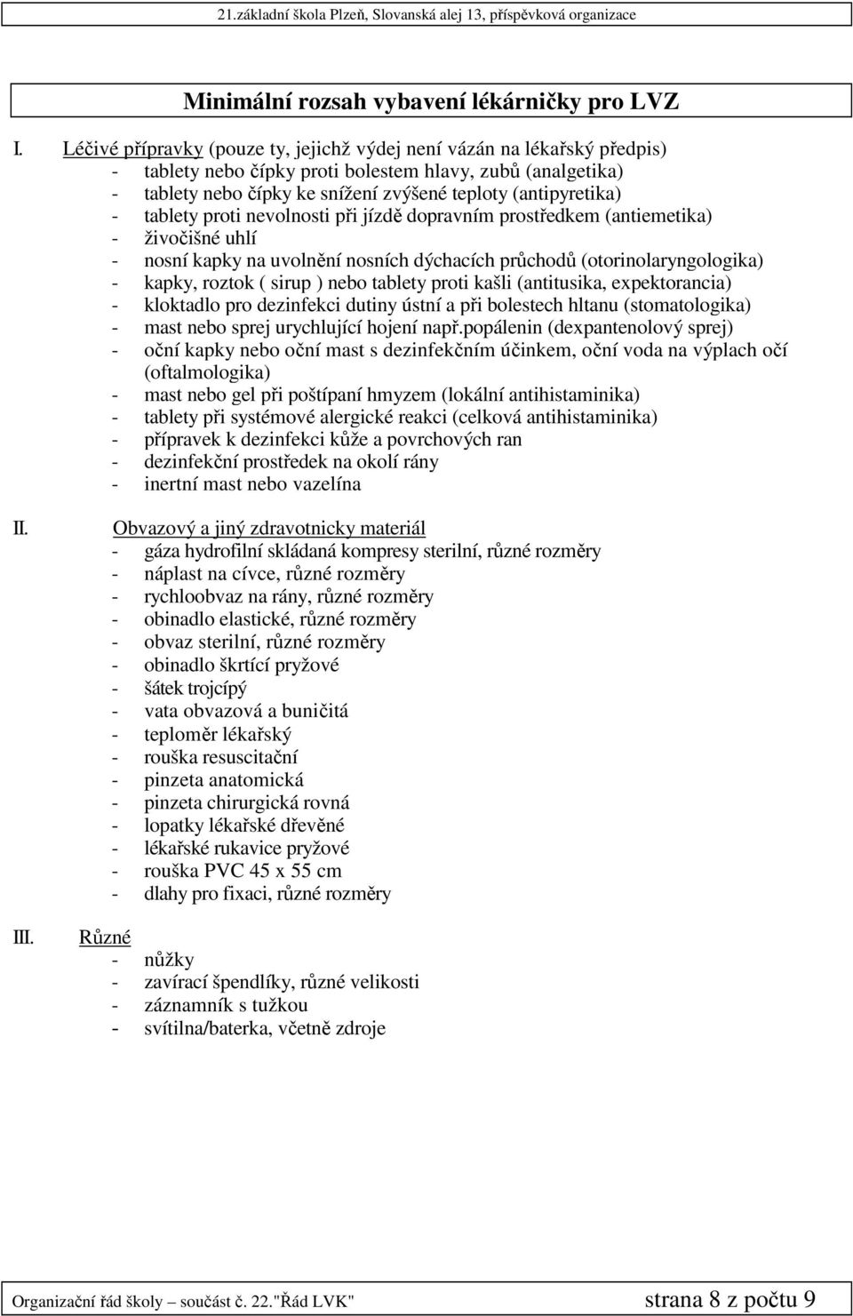 tablety proti nevolnosti při jízdě dopravním prostředkem (antiemetika) - živočišné uhlí - nosní kapky na uvolnění nosních dýchacích průchodů (otorinolaryngologika) - kapky, roztok ( sirup ) nebo