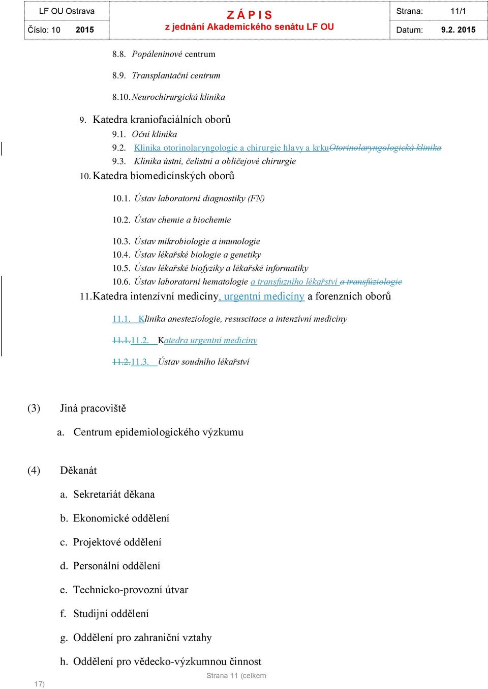 Ústav lékařské bilgie a genetiky 10.5. Ústav lékařské bifyziky a lékařské infrmatiky 10.6. Ústav labratrní hematlgie a transfuzníh lékařství a transfúzilgie 11.