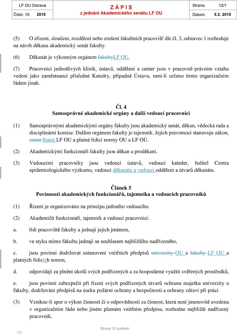(7) Pracvníci jedntlivých klinik, ústavů, ddělení a center jsu v pracvně právním vztahu vedeni jak zaměstnanci příslušné Katedry, případně Ústavu, není-li určen tímt rganizačním řádem jinak. Čl.