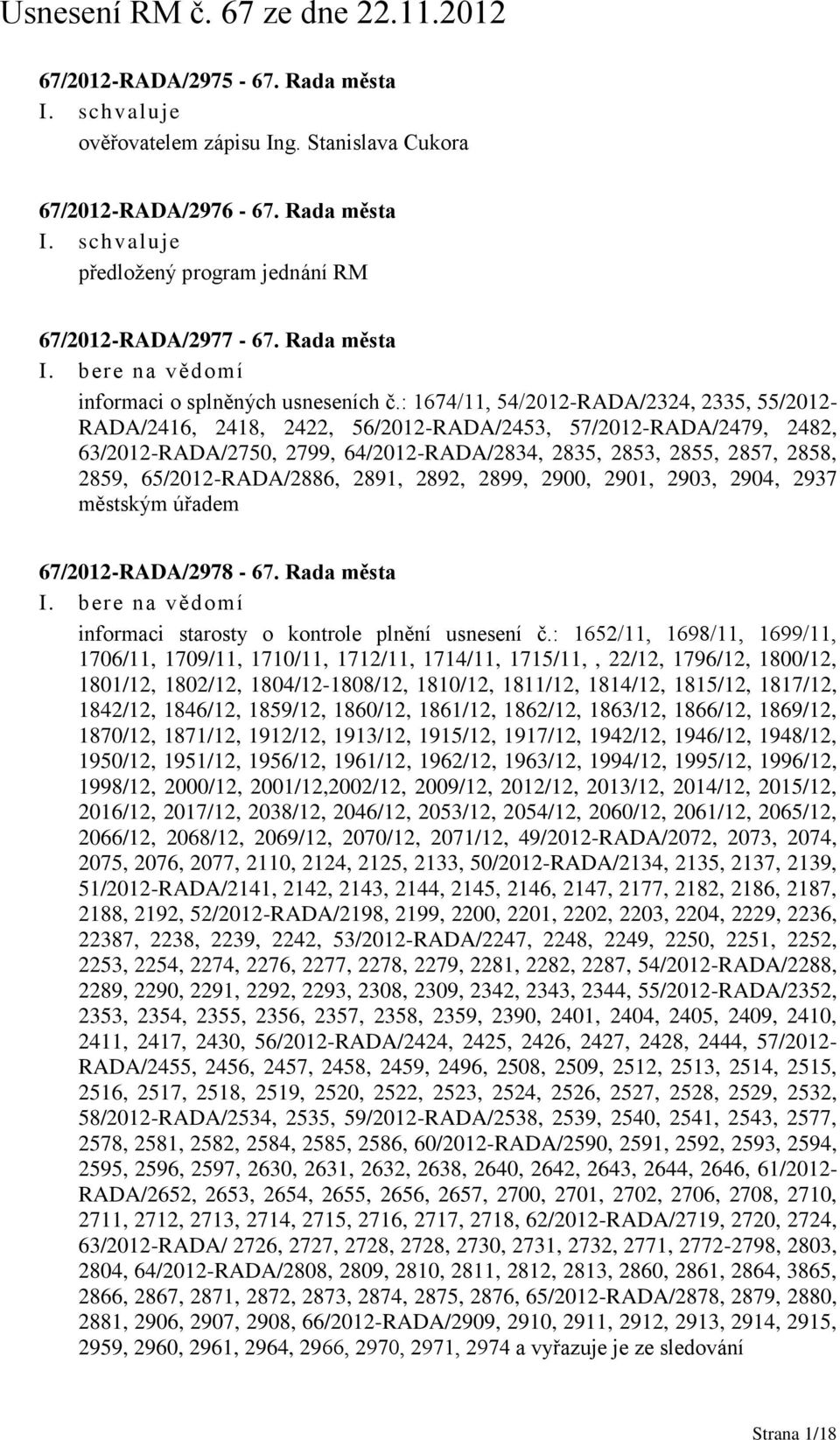 : 1674/11, 54/2012-RADA/2324, 2335, 55/2012- RADA/2416, 2418, 2422, 56/2012-RADA/2453, 57/2012-RADA/2479, 2482, 63/2012-RADA/2750, 2799, 64/2012-RADA/2834, 2835, 2853, 2855, 2857, 2858, 2859,