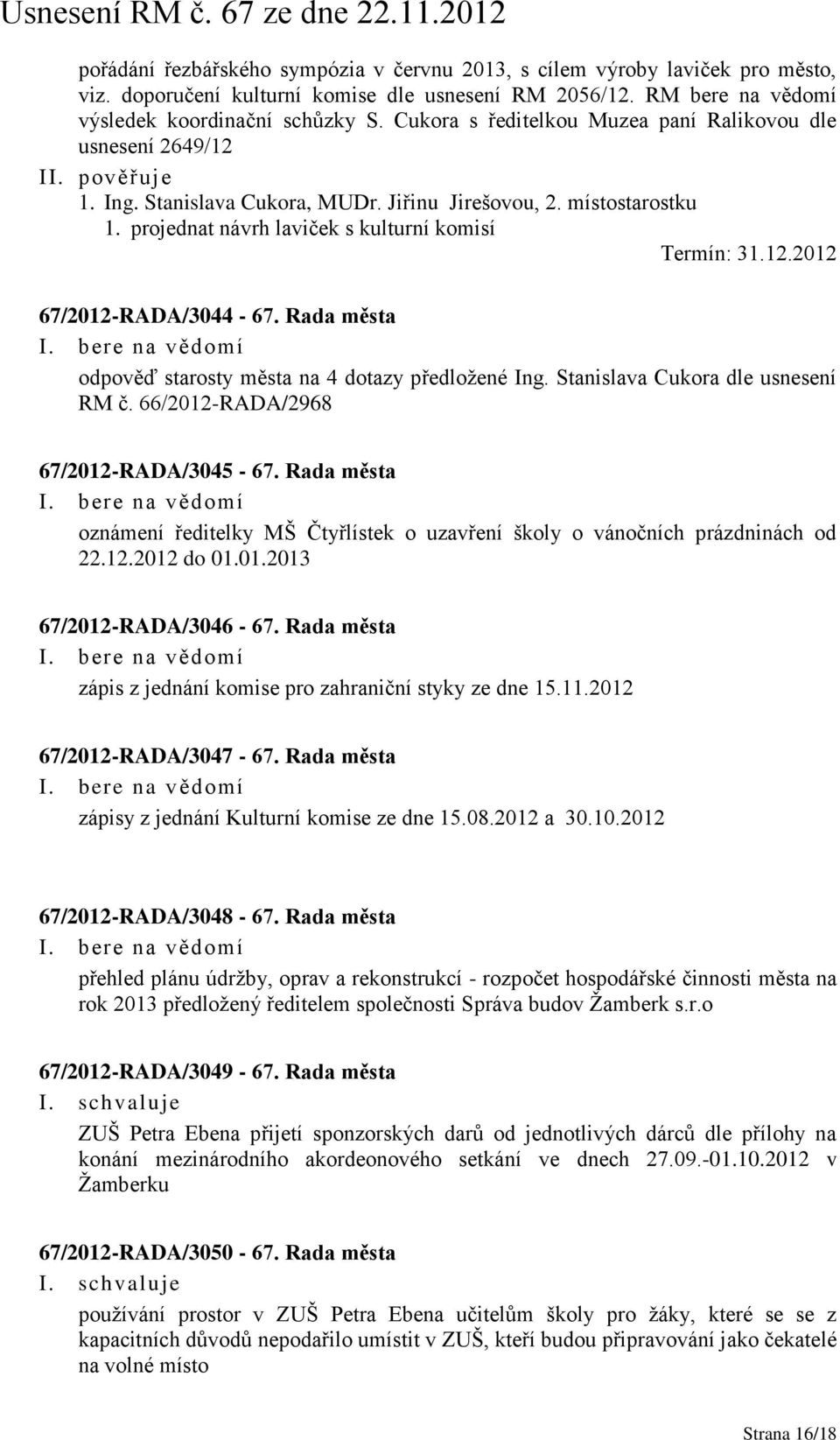 Rada města odpověď starosty města na 4 dotazy předložené Ing. Stanislava Cukora dle usnesení RM č. 66/2012-RADA/2968 67/2012-RADA/3045-67.