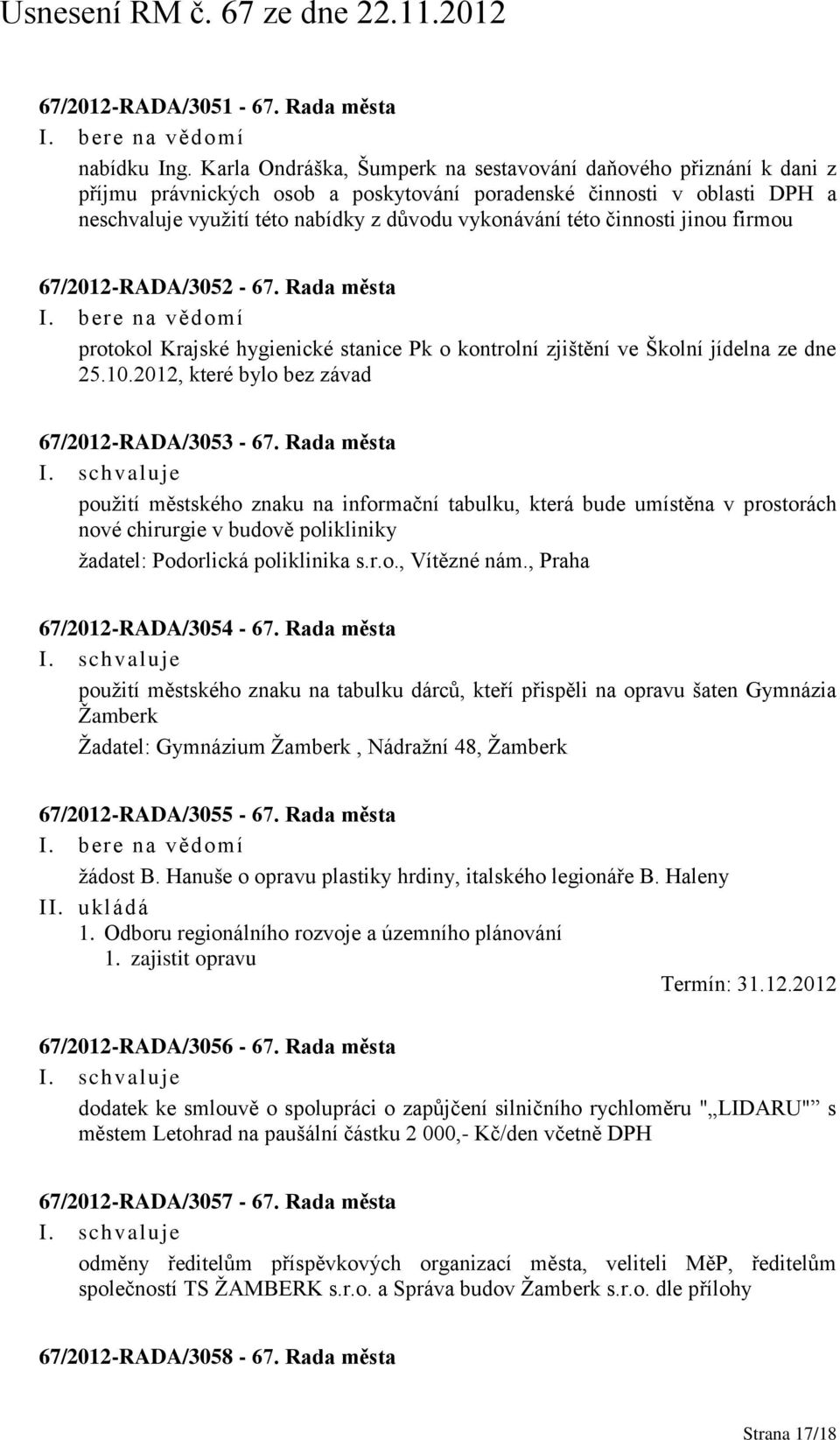 činnosti jinou firmou 67/2012-RADA/3052-67. Rada města protokol Krajské hygienické stanice Pk o kontrolní zjištění ve Školní jídelna ze dne 25.10.2012, které bylo bez závad 67/2012-RADA/3053-67.