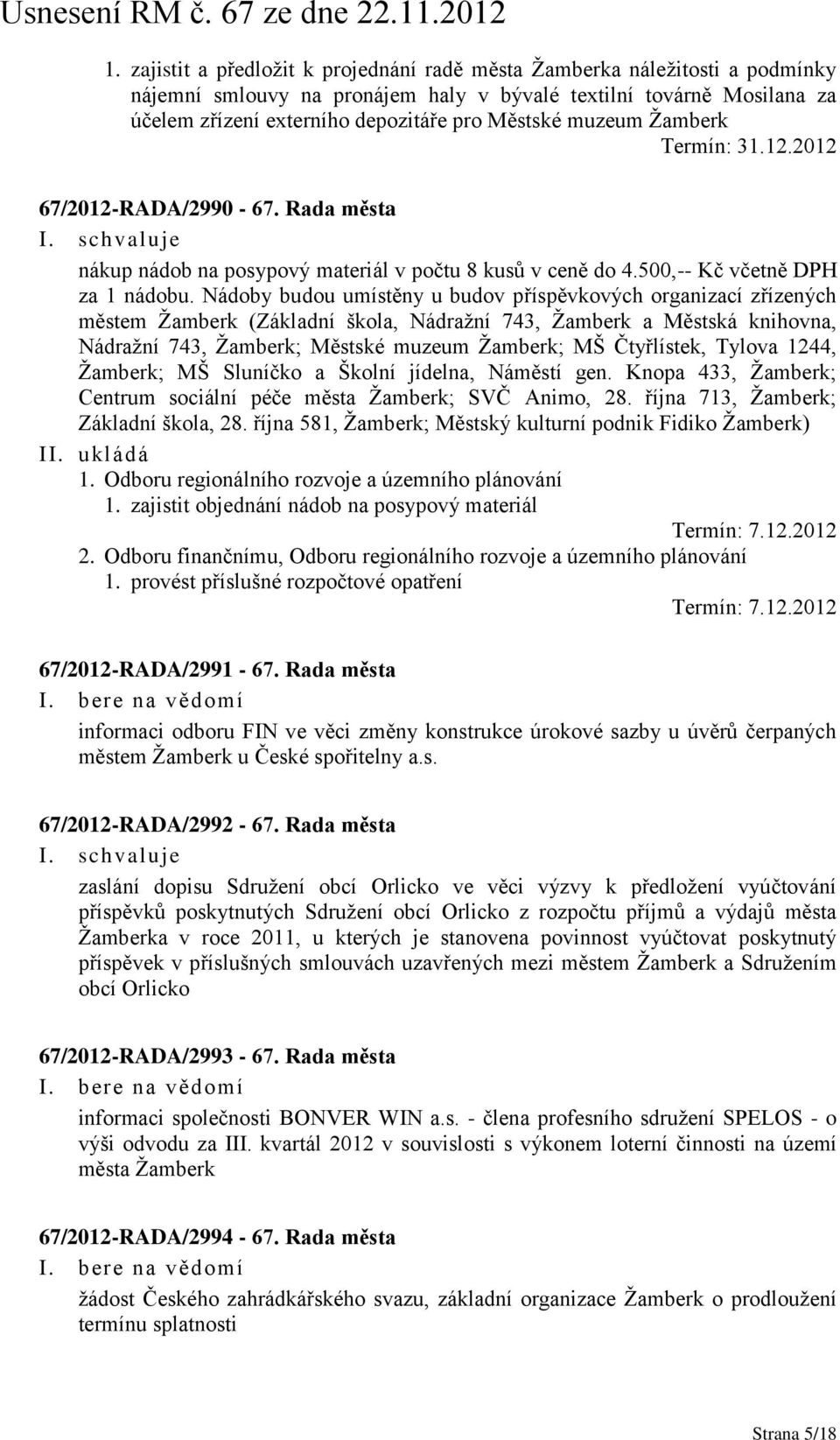 Nádoby budou umístěny u budov příspěvkových organizací zřízených městem Žamberk (Základní škola, Nádražní 743, Žamberk a Městská knihovna, Nádražní 743, Žamberk; Městské muzeum Žamberk; MŠ