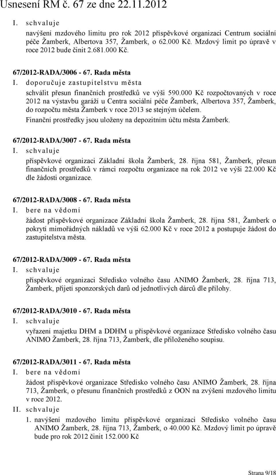 000 Kč rozpočtovaných v roce 2012 na výstavbu garáží u Centra sociální péče Žamberk, Albertova 357, Žamberk, do rozpočtu města Žamberk v roce 2013 se stejným účelem.