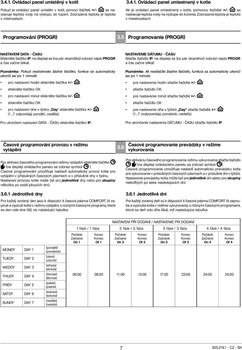 5 Programovanie (PROGR) NASTAVENÍ DATA - ČASU Stiskněte tlačítko IP: na displeji se (na pár okamžiků) zobrazí nápis PROGR a čas začne blikat.