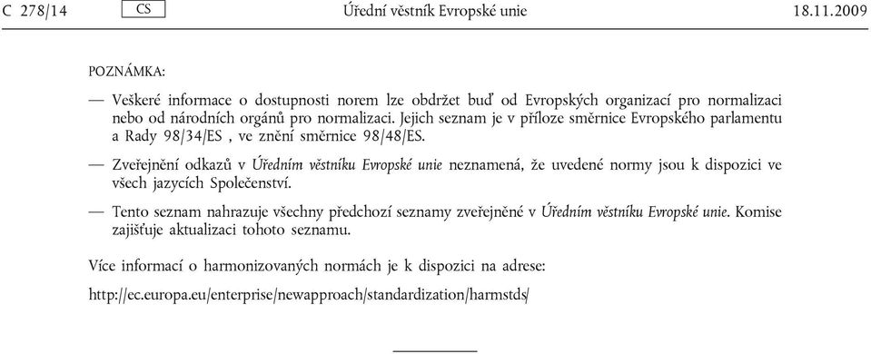 Jejich seznam je v příloze směrnice Evropského parlamentu a Rady 98/34/ES, ve znění směrnice 98/48/ES.