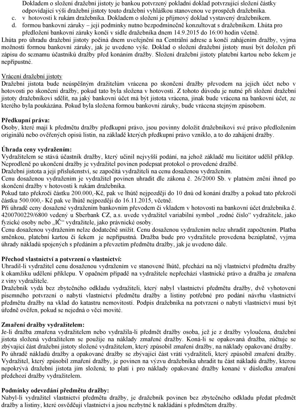 Lhůta pro předložení bankovní záruky končí v sídle dražebníka dnem 14.9.2015 do 16:00 hodin včetně.