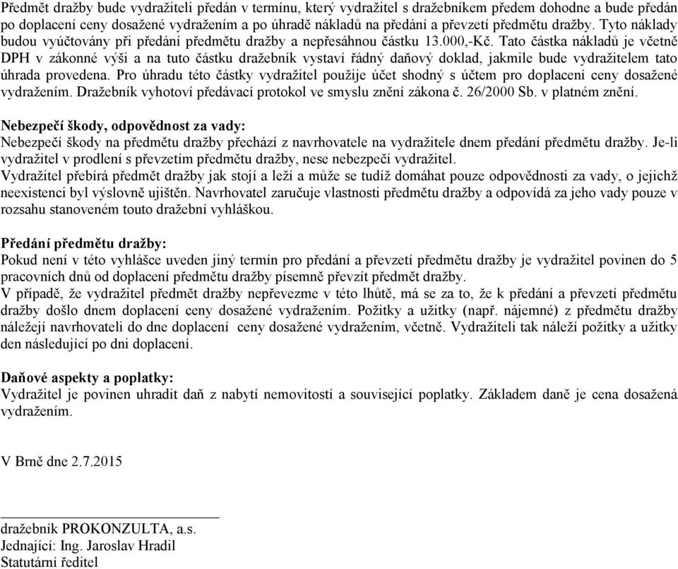 Tato částka nákladů je včetně DPH v zákonné výši a na tuto částku dražebník vystaví řádný daňový doklad, jakmile bude vydražitelem tato úhrada provedena.