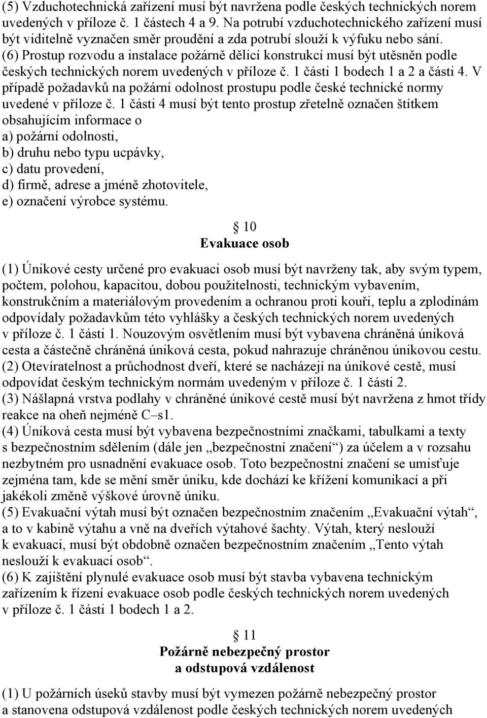 (6) Prostup rozvodu a instalace požárně dělicí konstrukcí musí být utěsněn podle českých technických norem uvedených v příloze č. 1 části 1 bodech 1 a 2 a části 4.