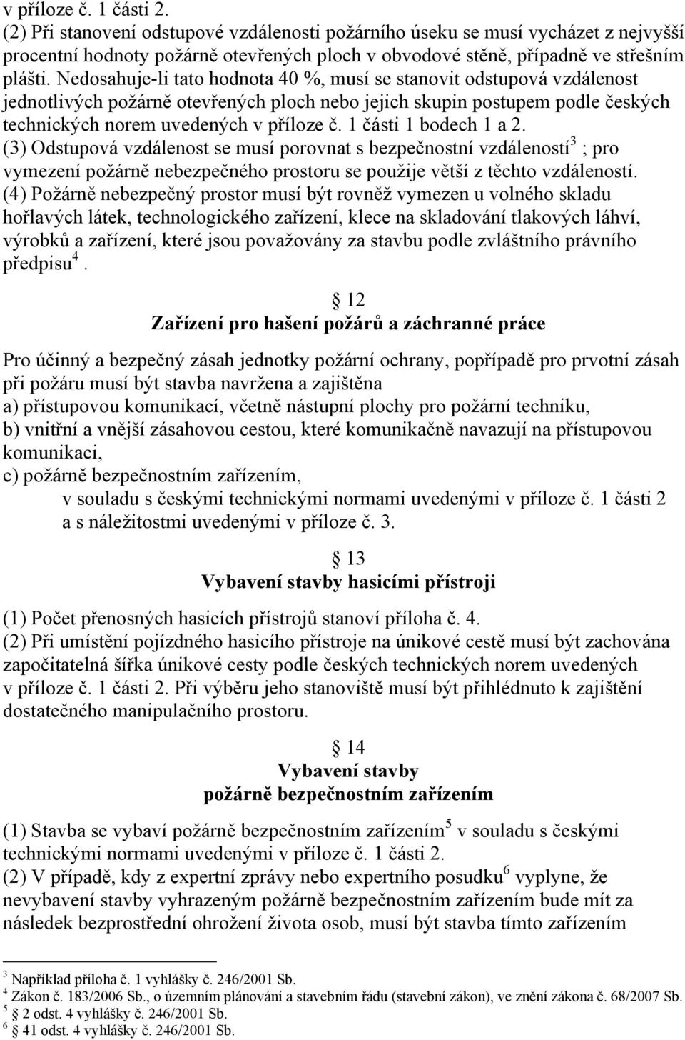 1 části 1 bodech 1 a 2. (3) Odstupová vzdálenost se musí porovnat s bezpečnostní vzdáleností 3 ; pro vymezení požárně nebezpečného prostoru se použije větší z těchto vzdáleností.