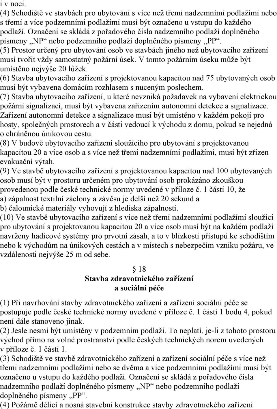 (5) Prostor určený pro ubytování osob ve stavbách jiného než ubytovacího zařízení musí tvořit vždy samostatný požární úsek. V tomto požárním úseku může být umístěno nejvýše 20 lůžek.