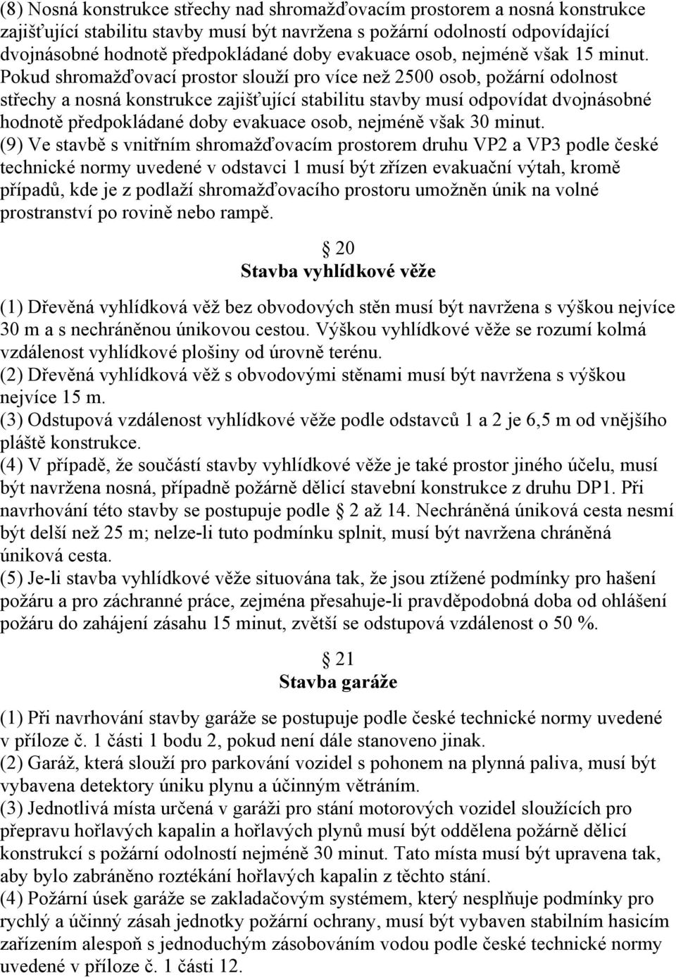 Pokud shromažďovací prostor slouží pro více než 2500 osob, požární odolnost střechy a nosná konstrukce zajišťující stabilitu stavby musí odpovídat dvojnásobné hodnotě předpokládané doby evakuace