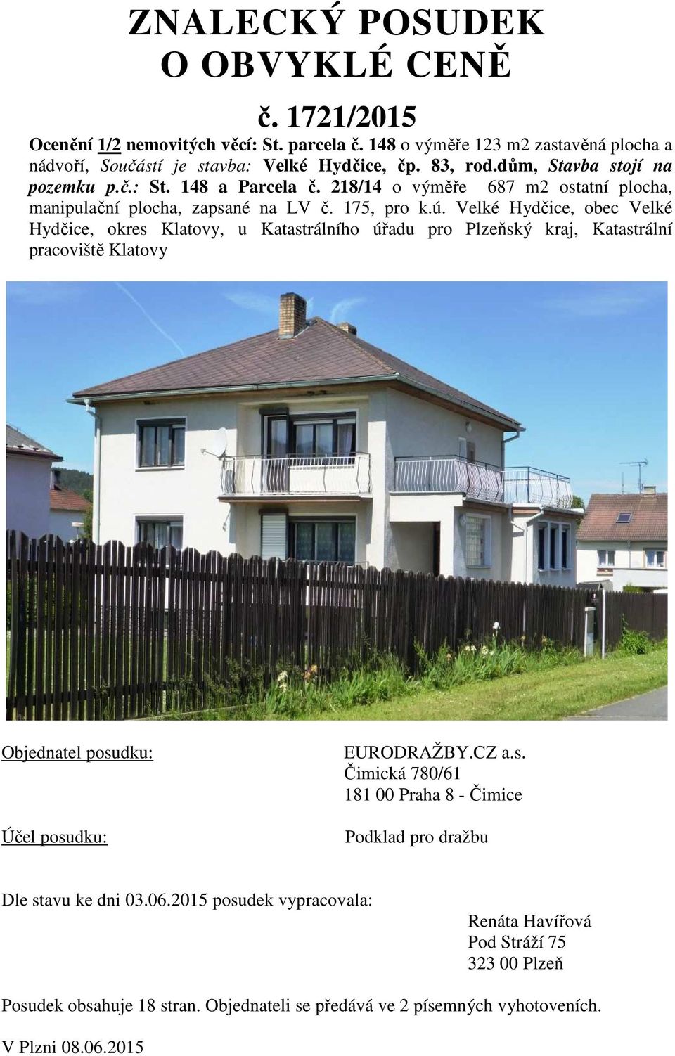 Velké Hydčice, obec Velké Hydčice, okres Klatovy, u Katastrálního úřadu pro Plzeňský kraj, Katastrální pracoviště Klatovy Objednatel posudku: Účel posudku: EURODRAŽBY.CZ a.s. Čimická 780/61 181 00 Praha 8 - Čimice Podklad pro dražbu Dle stavu ke dni 03.