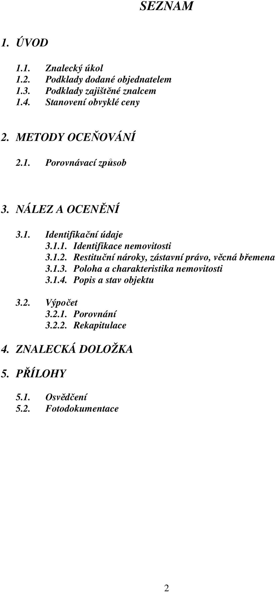 1.2. Restituční nároky, zástavní právo, věcná břemena 3.1.3. Poloha a charakteristika nemovitosti 3.1.4.