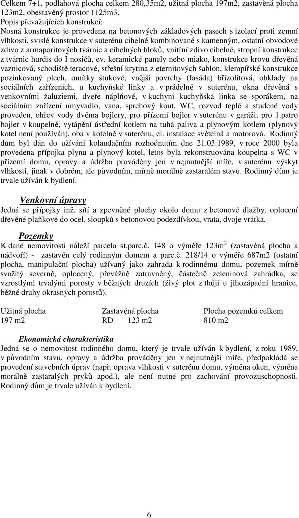 obvodové zdivo z armaporitových tvárnic a cihelných bloků, vnitřní zdivo cihelné, stropní konstrukce z tvárnic hurdis do I nosičů, ev.