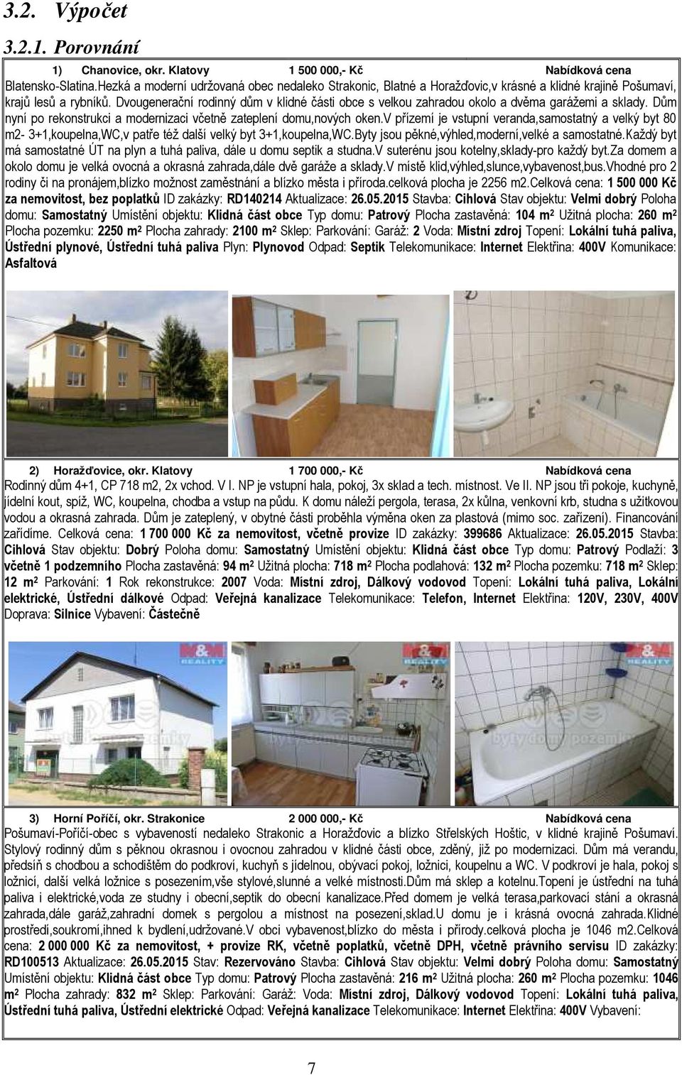 Dvougenerační rodinný dům v klidné části obce s velkou zahradou okolo a dvěma garážemi a sklady. Dům nyní po rekonstrukci a modernizaci včetně zateplení domu,nových oken.