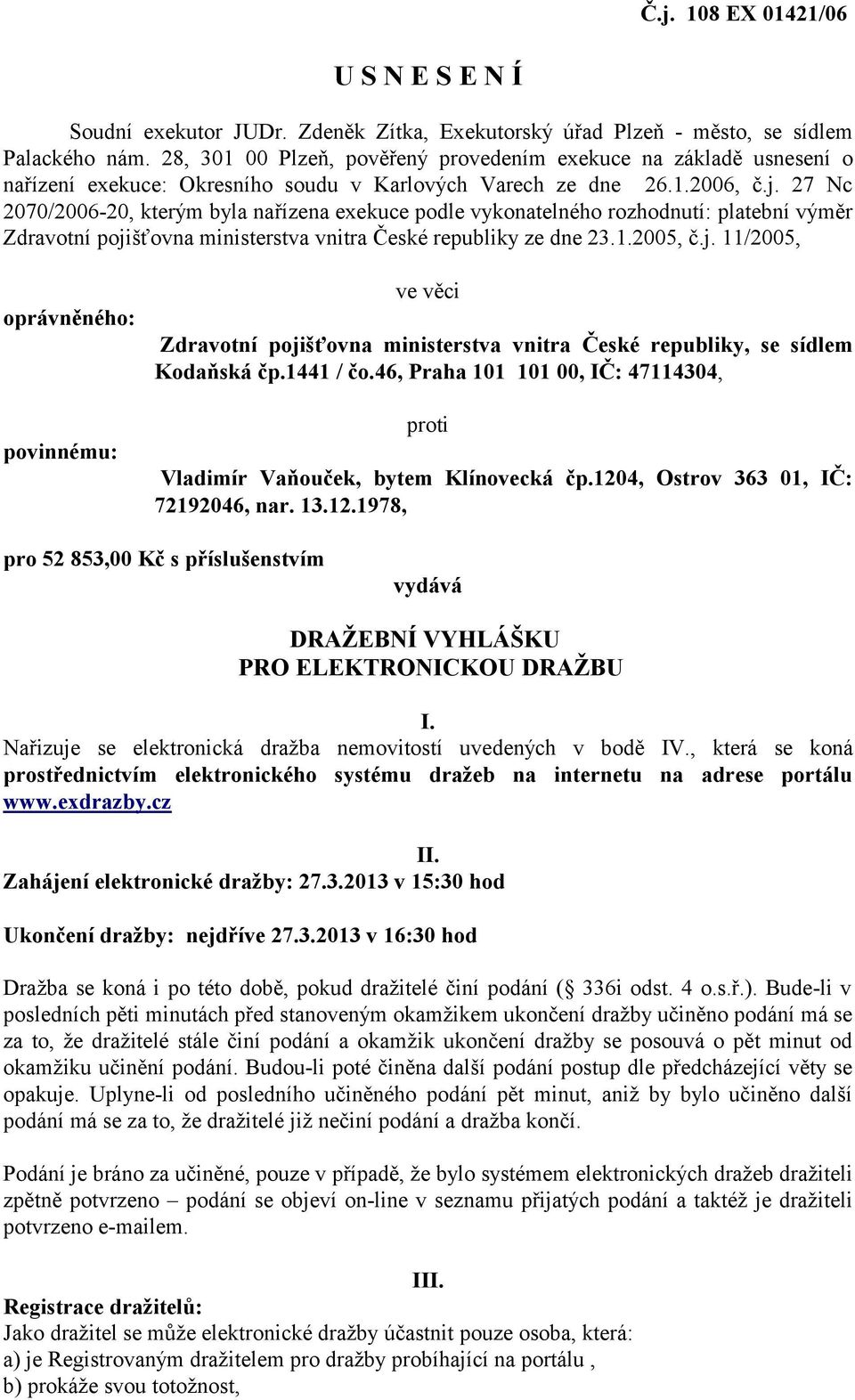 27 Nc 2070/2006-20, kterým byla nařízena exekuce podle vykonatelného rozhodnutí: platební výměr Zdravotní poji