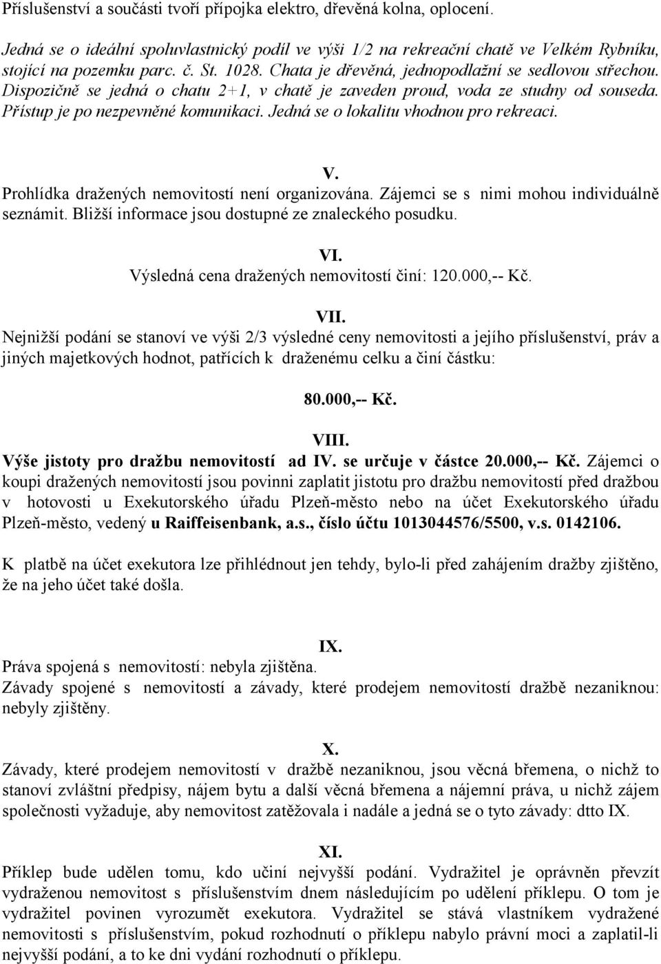 Jedná se o lokalitu vhodnou pro rekreaci. V. Prohlídka dražených nemovitostí není organizována. Zájemci se s nimi mohou individuálně seznámit. Bližší informace jsou dostupné ze znaleckého posudku. VI.