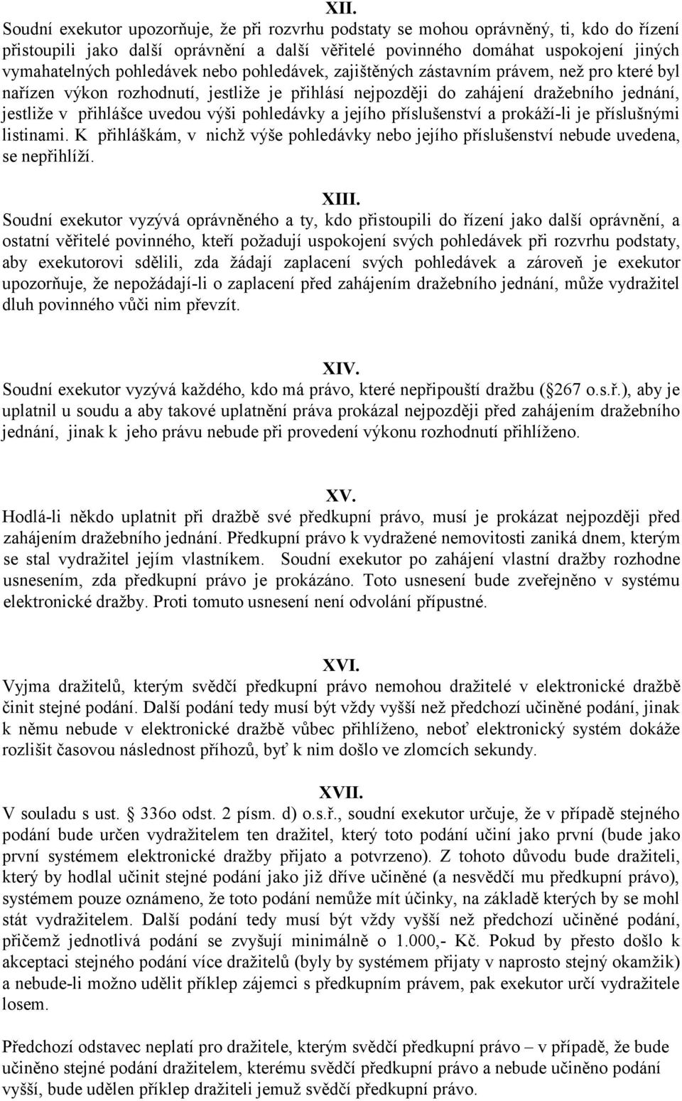 pohledávky a jejího příslušenství a prokáží-li je příslušnými listinami. K přihláškám, v nichž výše pohledávky nebo jejího příslušenství nebude uvedena, se nepřihlíží. XIII.