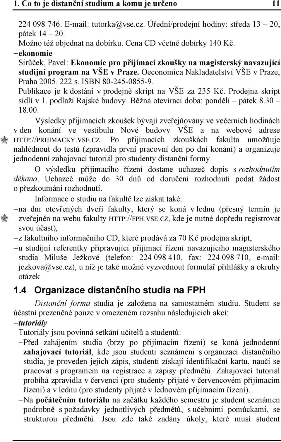 Publikace je k dostání v prodejně skript na VŠE za 235 Kč. Prodejna skript sídlí v 1. podlaží Rajské budovy. Běžná otevírací doba: pondělí pátek 8.30 18.00.