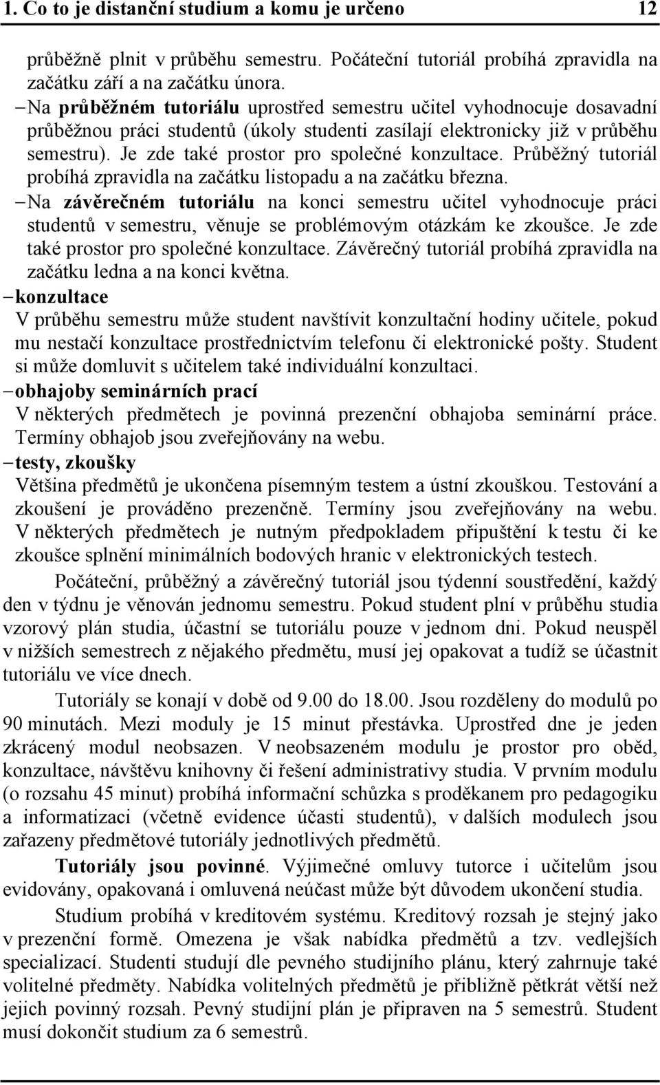 Je zde také prostor pro společné konzultace. Průběžný tutoriál probíhá zpravidla na začátku listopadu a na začátku března.