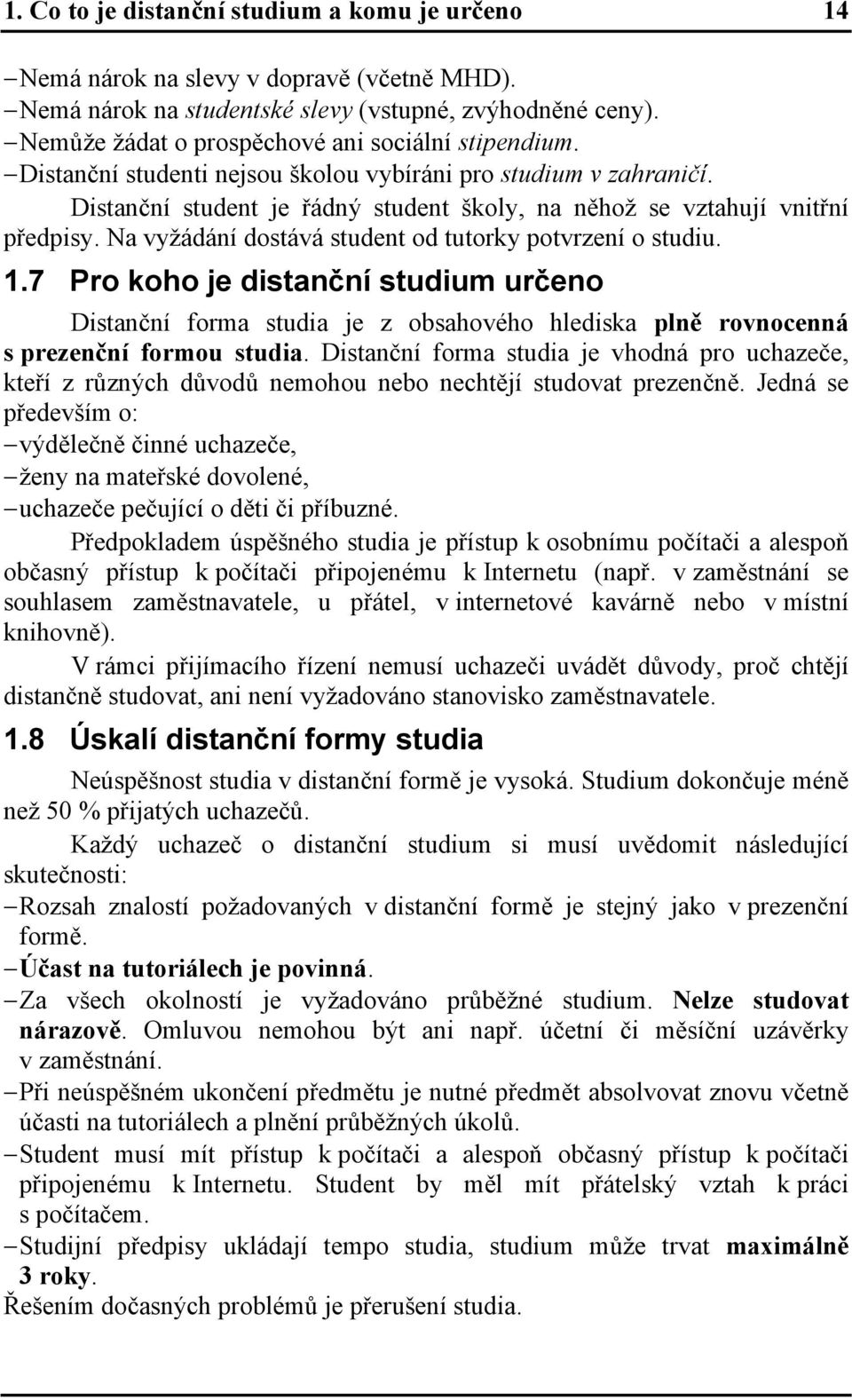 Na vyžádání dostává student od tutorky potvrzení o studiu. 1.7 Pro koho je distanční studium určeno Distanční forma studia je z obsahového hlediska plně rovnocenná s prezenční formou studia.