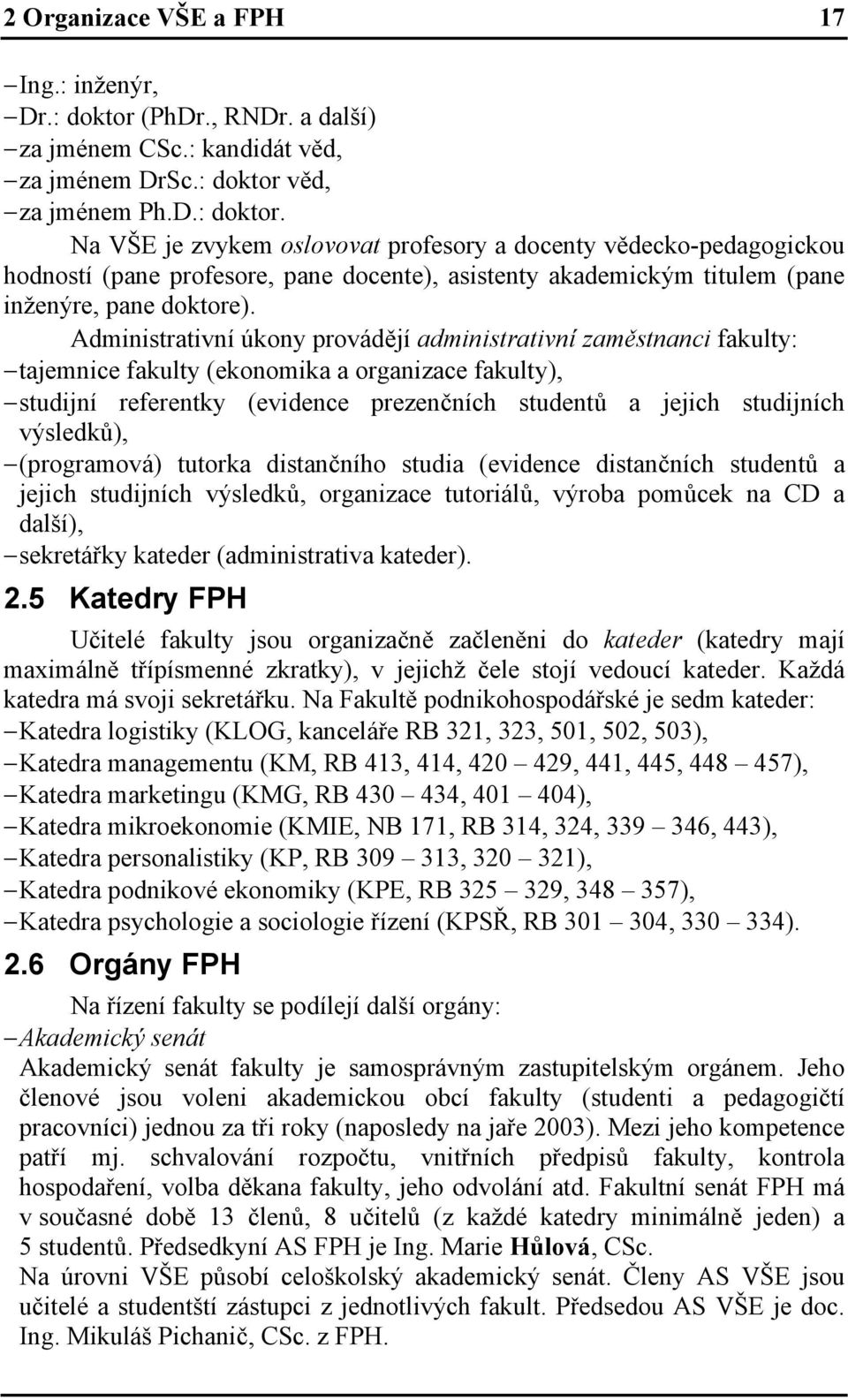 věd, za jménem Ph.D.: doktor. Na VŠE je zvykem oslovovat profesory a docenty vědecko-pedagogickou hodností (pane profesore, pane docente), asistenty akademickým titulem (pane inženýre, pane doktore).