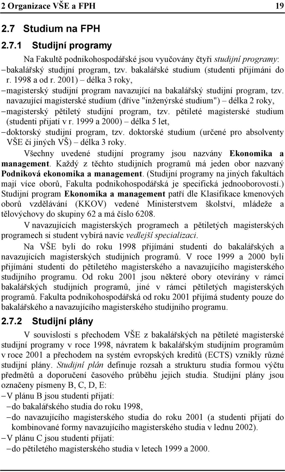 navazující magisterské studium (dříve "inženýrské studium") délka 2 roky, magisterský pětiletý studijní program, tzv. pětileté magisterské studium (studenti přijatí v r.