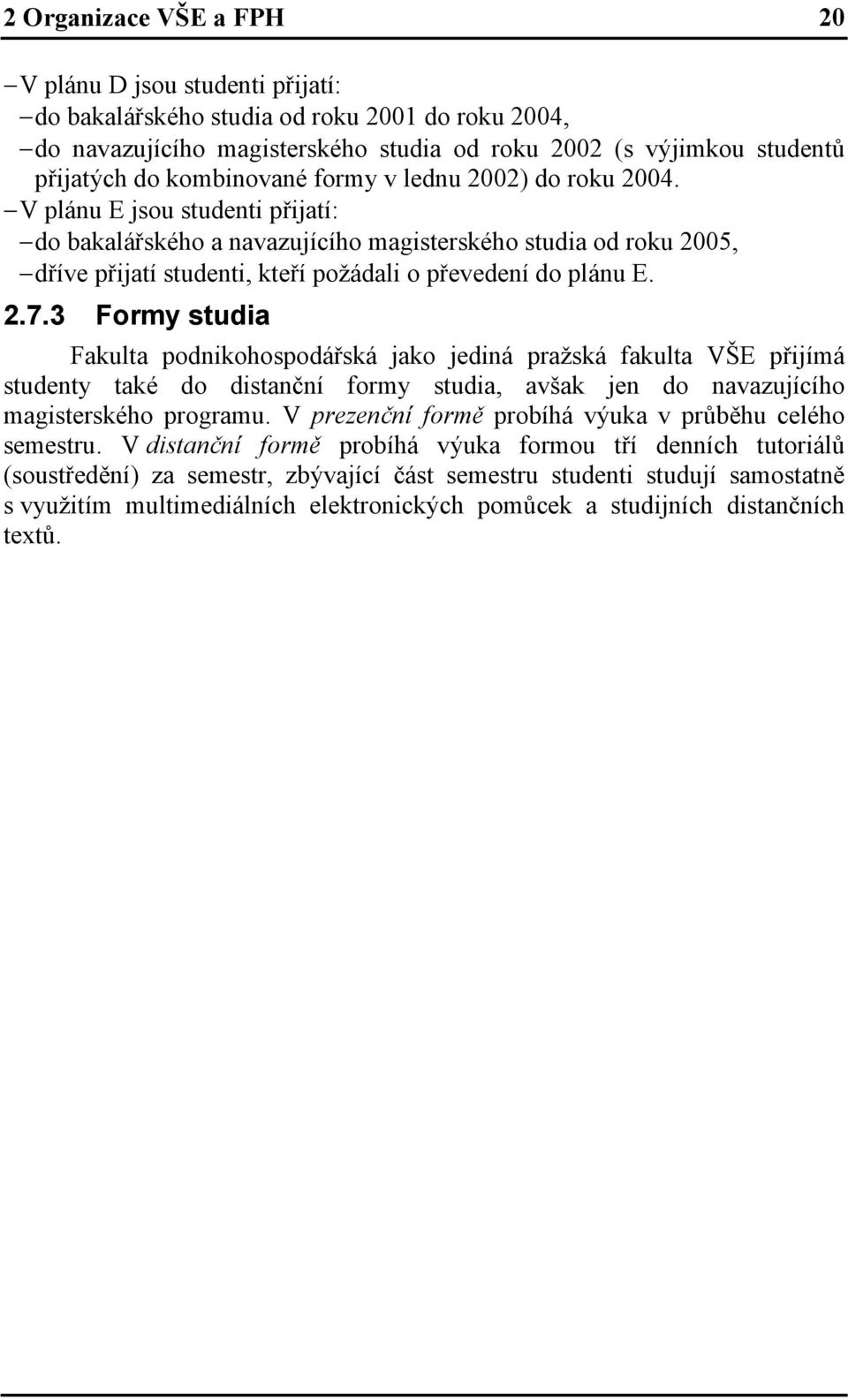 V plánu E jsou studenti přijatí: do bakalářského a navazujícího magisterského studia od roku 2005, dříve přijatí studenti, kteří požádali o převedení do plánu E. 2.7.