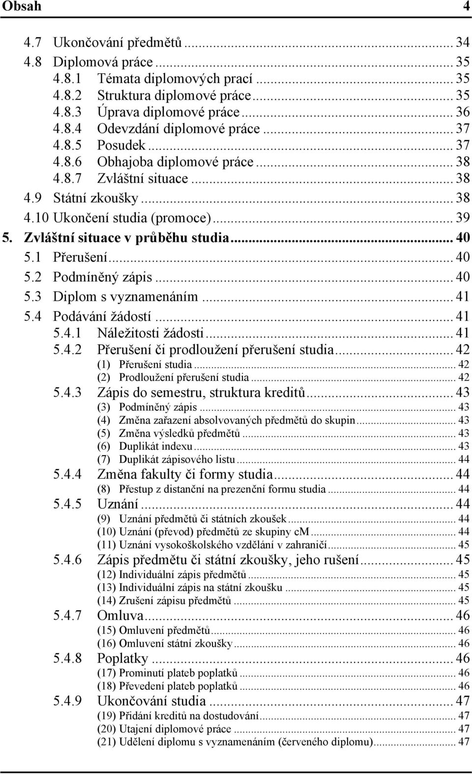 1 Přerušení... 40 5.2 Podmíněný zápis... 40 5.3 Diplom s vyznamenáním... 41 5.4 Podávání žádostí... 41 5.4.1 Náležitosti žádosti... 41 5.4.2 Přerušení či prodloužení přerušení studia.