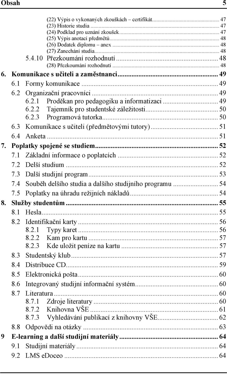 .. 49 6.2.1 Proděkan pro pedagogiku a informatizaci... 49 6.2.2 Tajemník pro studentské záležitosti... 50 6.2.3 Programová tutorka... 50 6.3 Komunikace s učiteli (předmětovými tutory)... 51 6.