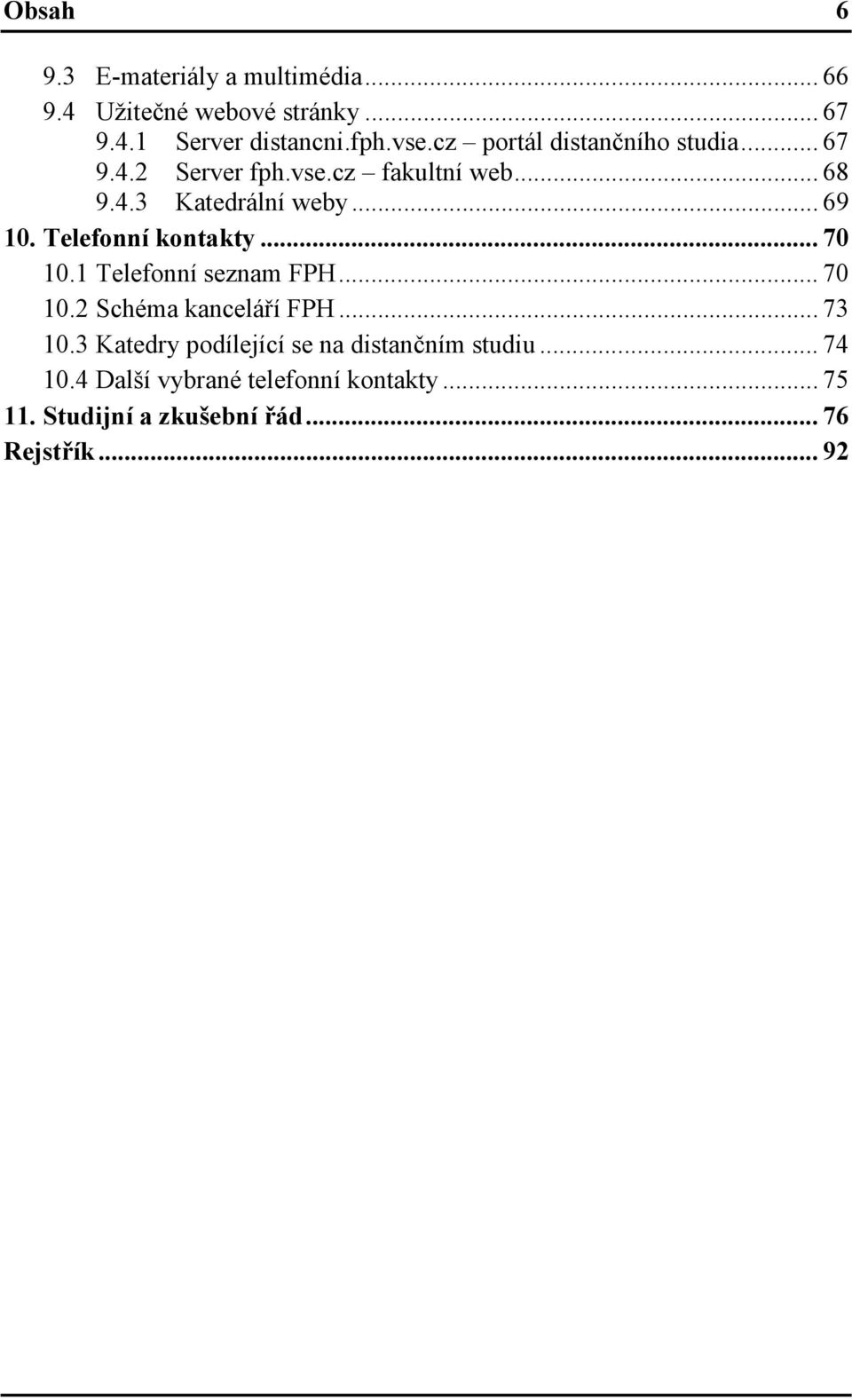 Telefonní kontakty... 70 10.1 Telefonní seznam FPH... 70 10.2 Schéma kanceláří FPH... 73 10.