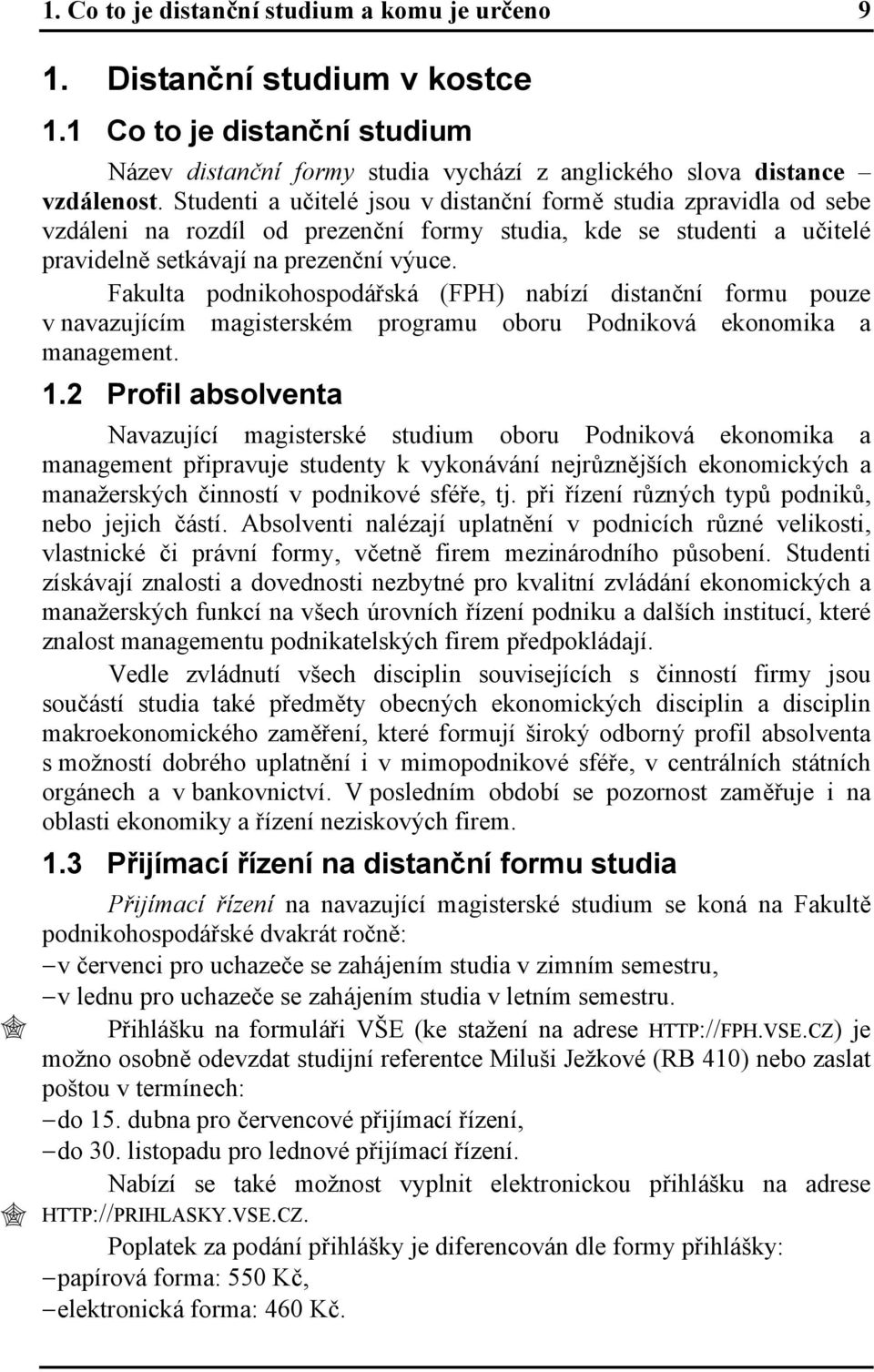Fakulta podnikohospodářská (FPH) nabízí distanční formu pouze v navazujícím magisterském programu oboru Podniková ekonomika a management. 1.