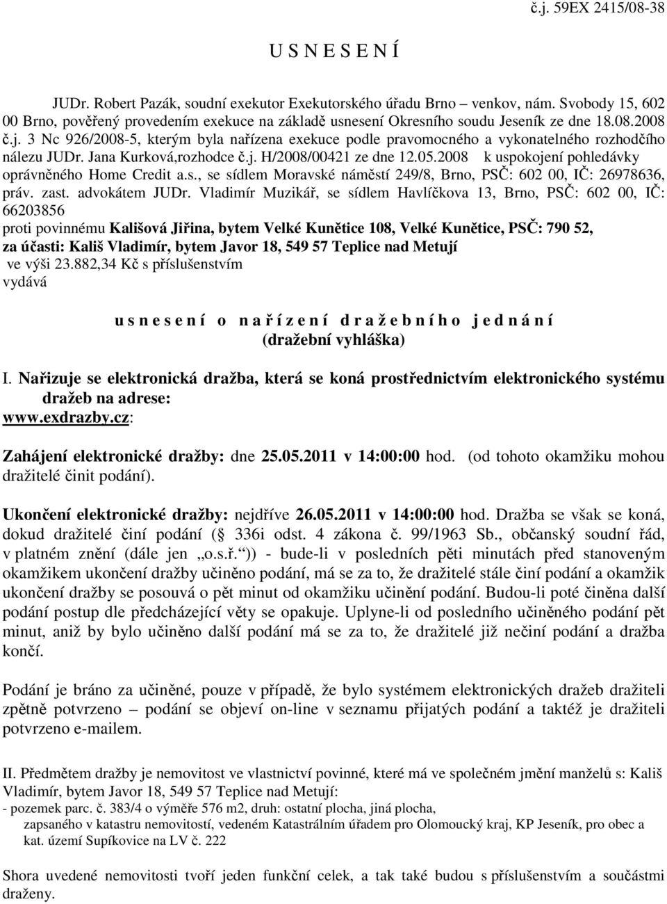 3 Nc 926/2008-5, kterým byla nařízena exekuce podle pravomocného a vykonatelného rozhodčího nálezu JUDr. Jana Kurková,rozhodce č.j. H/2008/00421 ze dne 12.05.