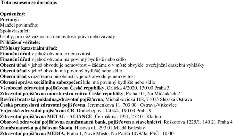 jehož obvodu má povinný bydliště nebo sídlo Obecní úřad s rozšířenou působností v jehož obvodu je nemovitost Okresní správa sociálního zabezpečení kde má povinný bydliště nebo sídlo Všeobecná