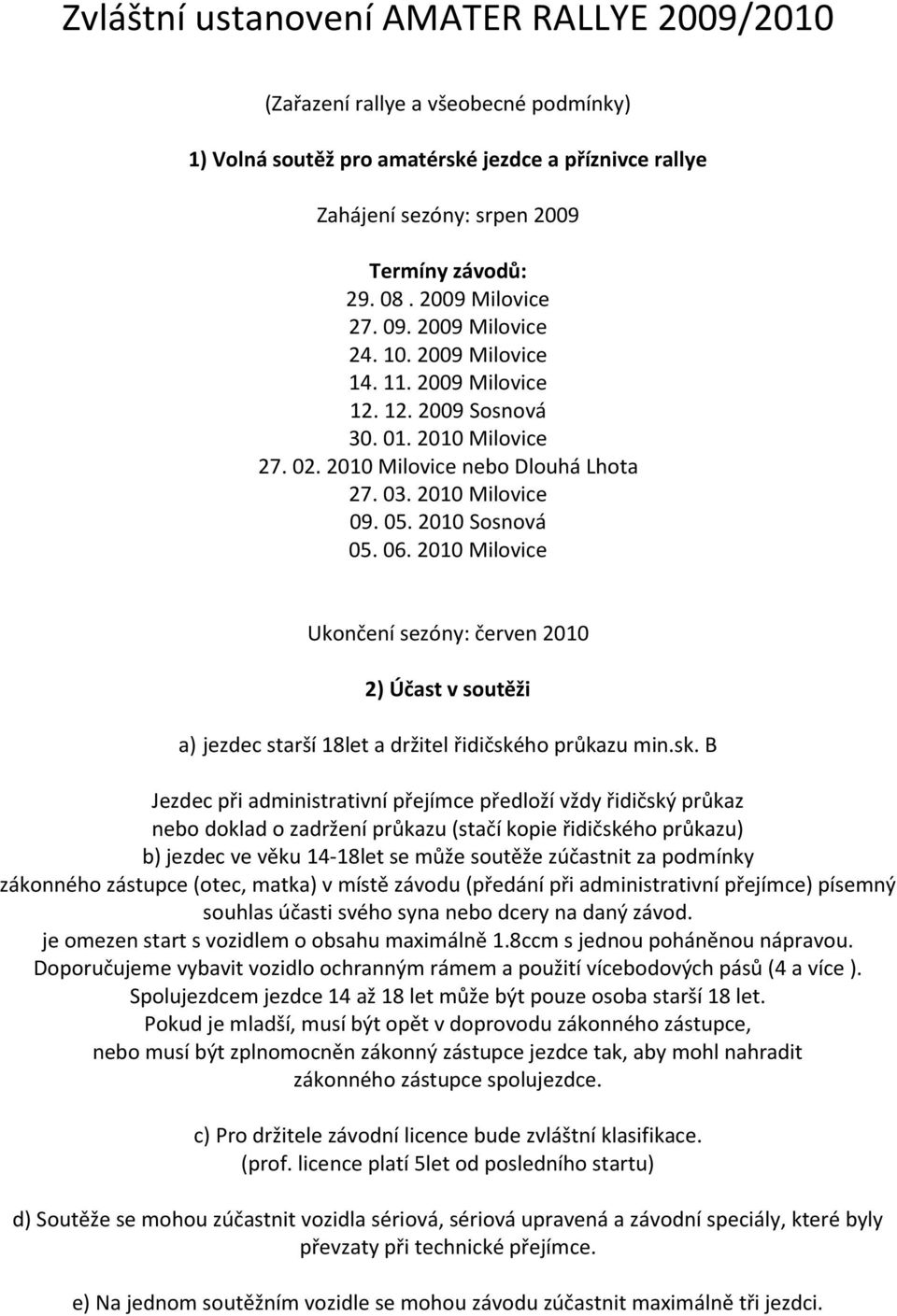 2010 Sosnová 05. 06. 2010 Milovice Ukončení sezóny: červen 2010 2) Účast v soutěži a) jezdec starší 18let a držitel řidičské