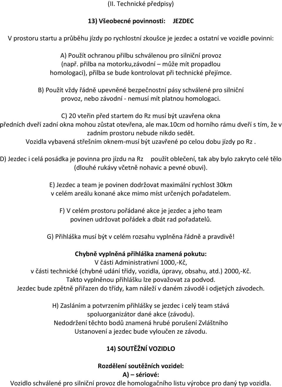 B) Použít vždy řádně upevněné bezpečnostní pásy schválené pro silniční provoz, nebo závodní - nemusí mít platnou homologaci.
