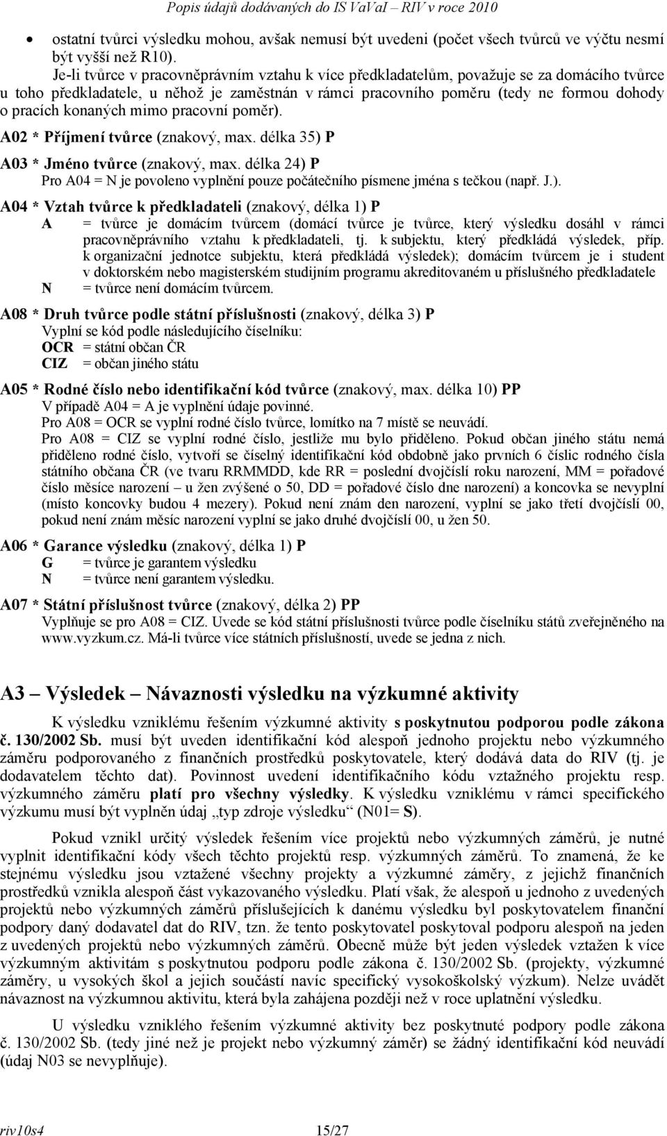 konaných mimo pracovní poměr). A02 * Příjmení tvůrce (znakový, max. délka 35) P A03 * Jméno tvůrce (znakový, max.