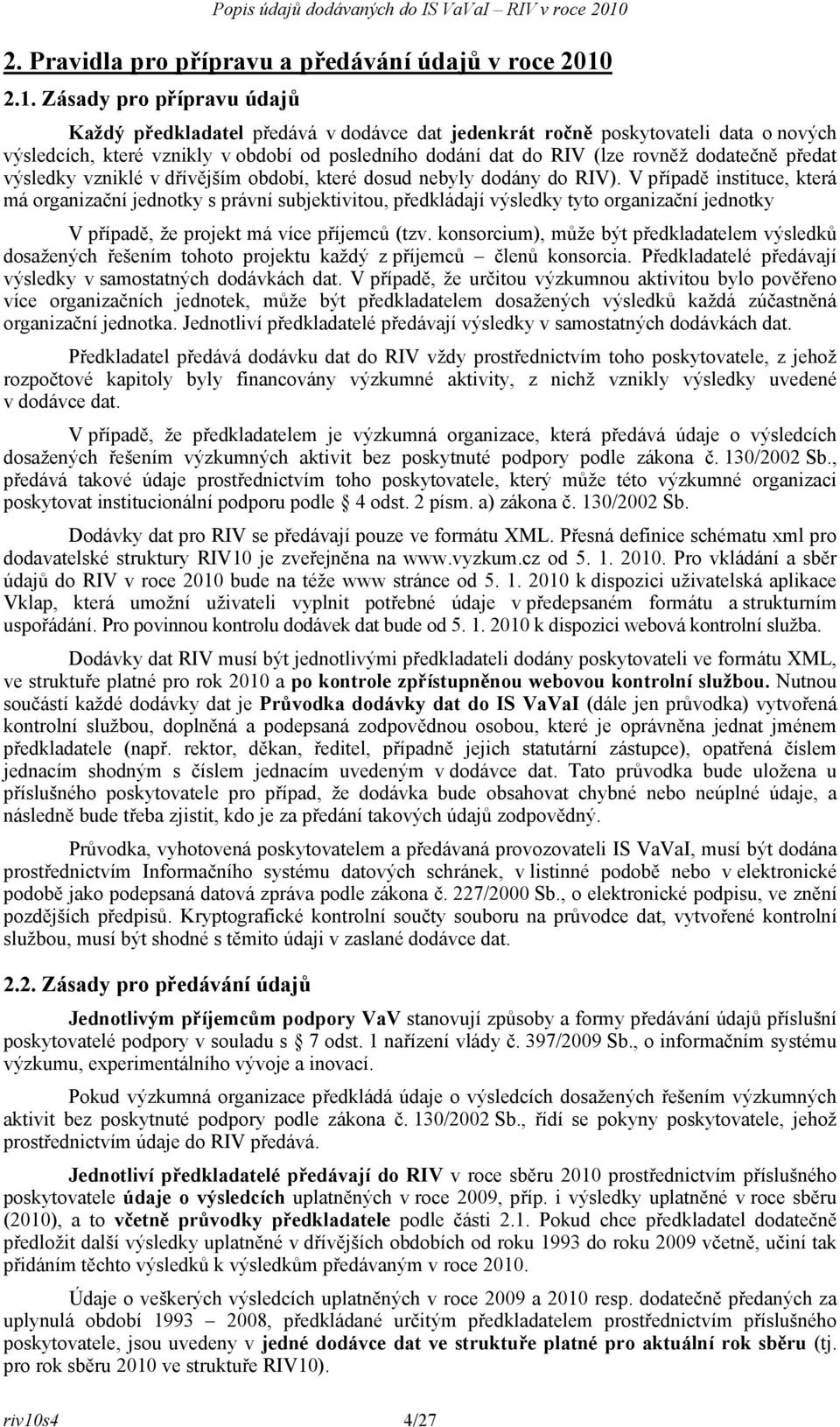 dodatečně předat výsledky vzniklé v dřívějším období, které dosud nebyly dodány do RIV).