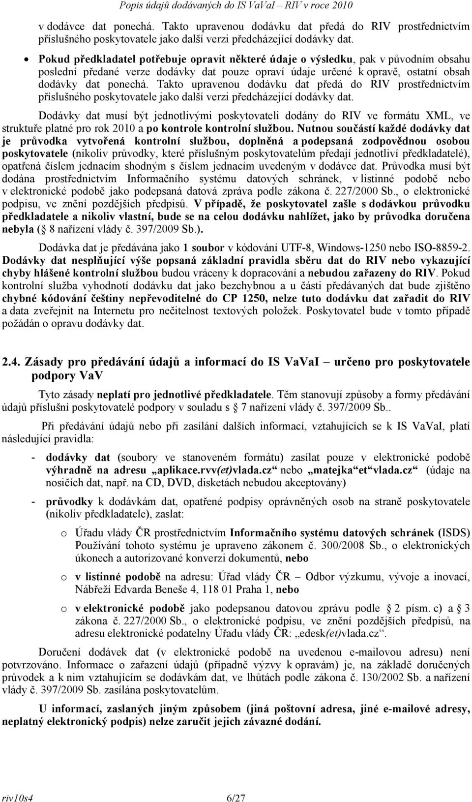 Takto upravenou dodávku dat předá do RIV prostřednictvím příslušného poskytovatele jako další verzi předcházející dodávky dat.