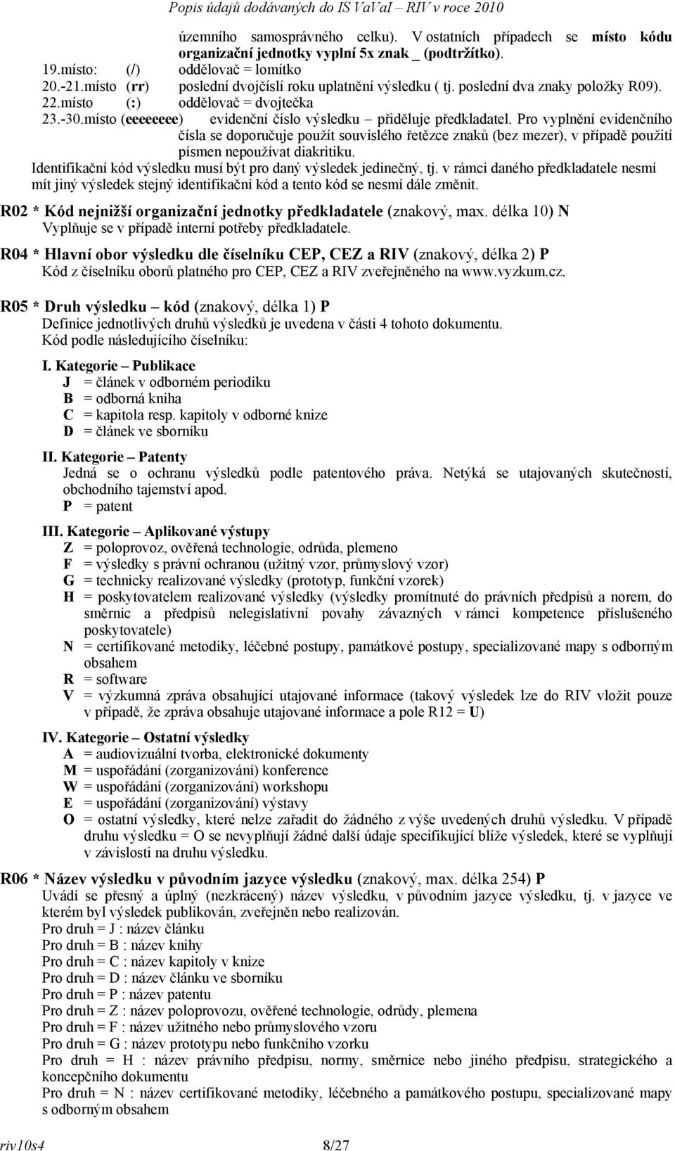 Pro vyplnění evidenčního čísla se doporučuje použít souvislého řetězce znaků (bez mezer), v případě použití písmen nepoužívat diakritiku.