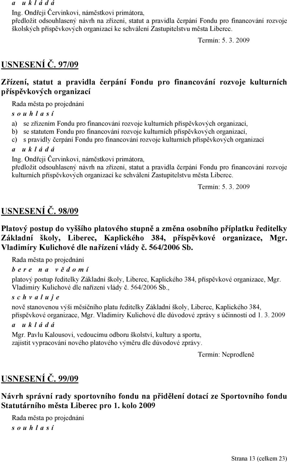 97/09 Zřízení, statut a pravidla čerpání Fondu pro financování rozvoje kulturních příspěvkových organizací a) se zřízením Fondu pro financování rozvoje kulturních příspěvkových organizací, b) se