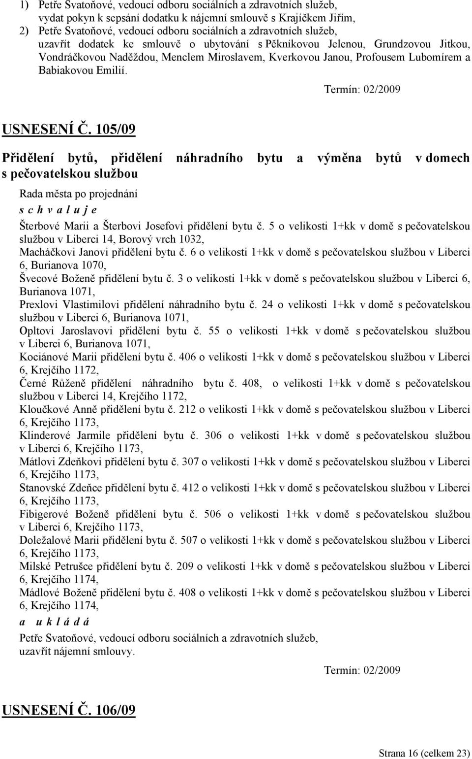 Termín: 02/2009 USNESENÍ Č. 105/09 Přidělení bytů, přidělení náhradního bytu a výměna bytů v domech s pečovatelskou službou Šterbové Marii a Šterbovi Josefovi přidělení bytu č.