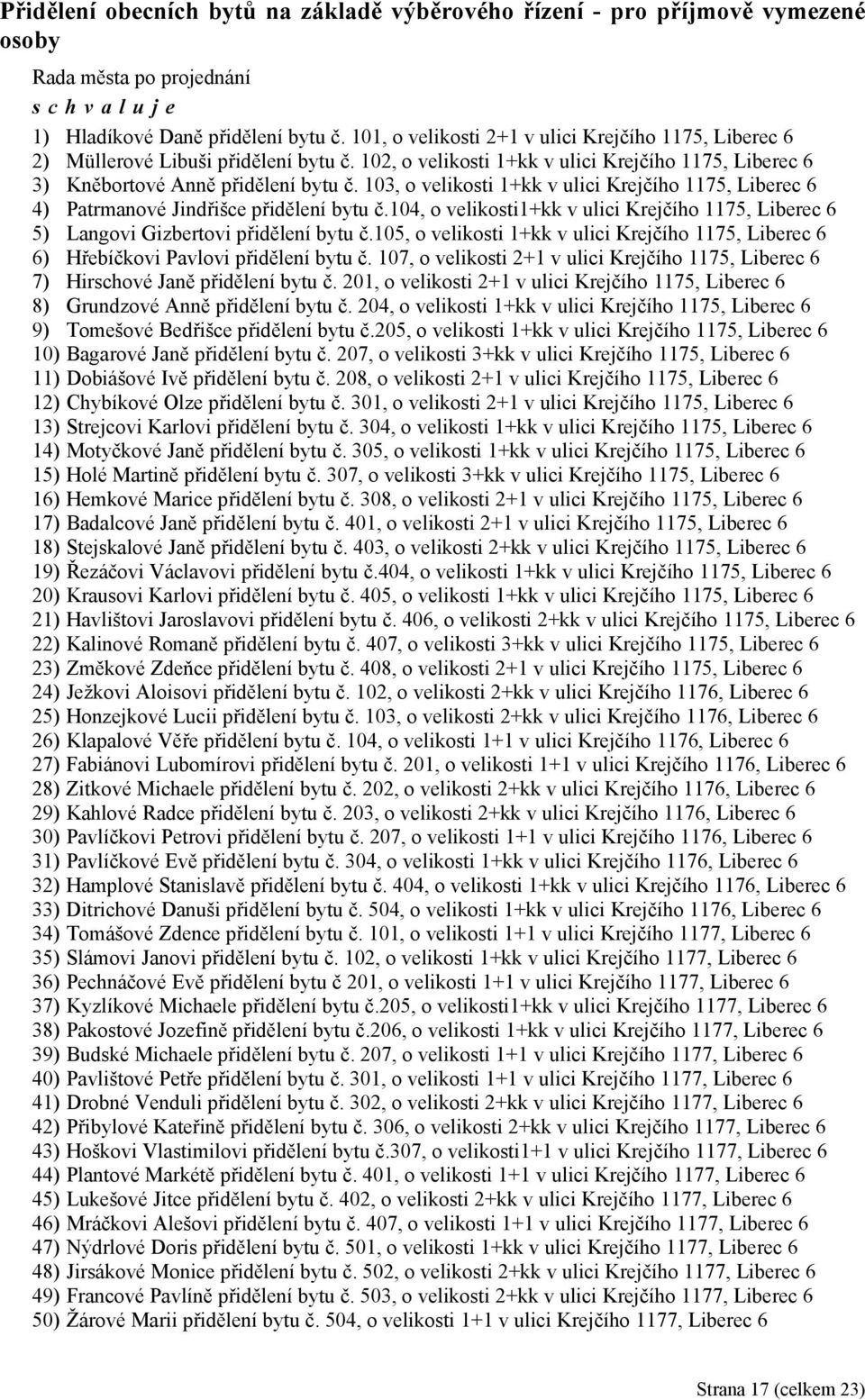 103, o velikosti 1+kk v ulici Krejčího 1175, Liberec 6 4) Patrmanové Jindřišce přidělení bytu č.104, o velikosti1+kk v ulici Krejčího 1175, Liberec 6 5) Langovi Gizbertovi přidělení bytu č.