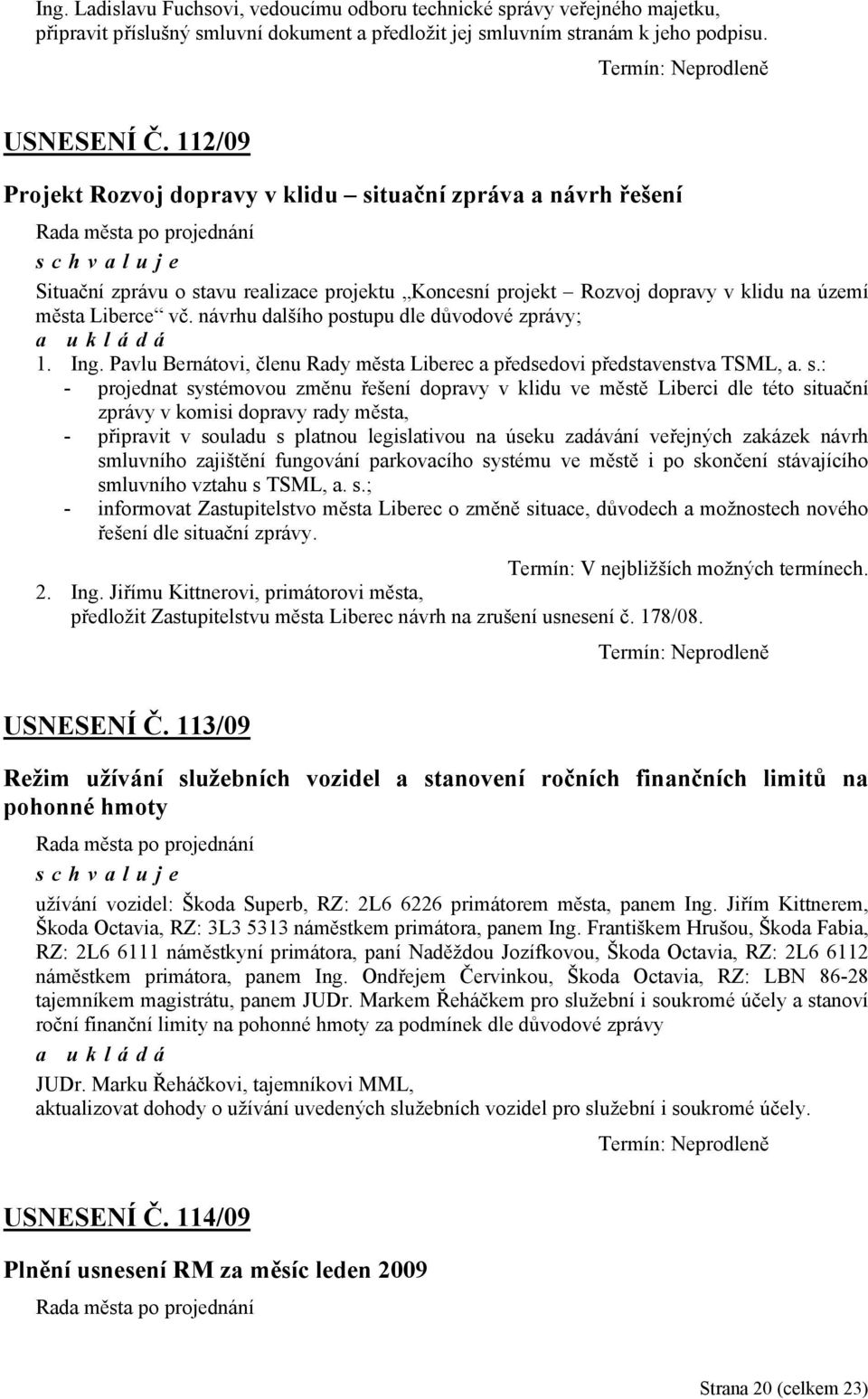 návrhu dalšího postupu dle důvodové zprávy; 1. Ing. Pavlu Bernátovi, členu Rady města Liberec a předsedovi představenstva TSML, a. s.