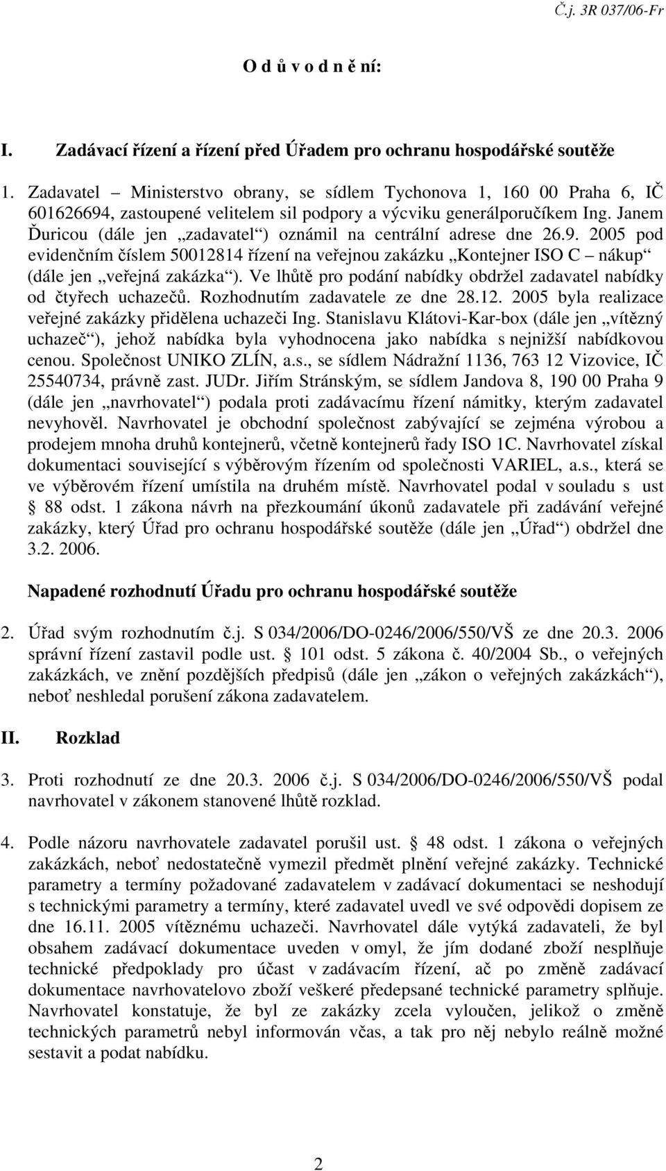 Janem Ďuricou (dále jen zadavatel ) oznámil na centrální adrese dne 26.9. 2005 pod evidenčním číslem 50012814 řízení na veřejnou zakázku Kontejner ISO C nákup (dále jen veřejná zakázka ).